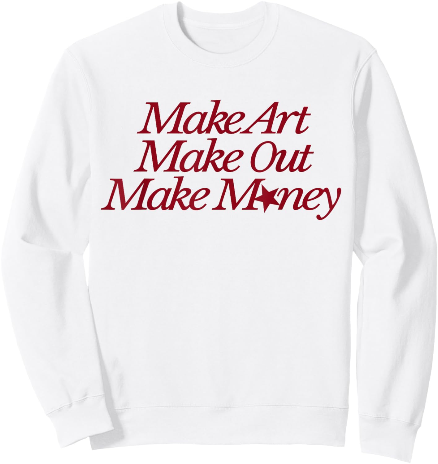 Make Art Make Out Make Money Funny Quotes Sweatshirt - Sweatshirt | White