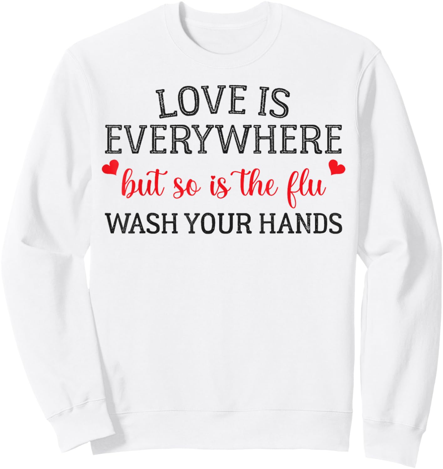 Love is Everywhere But So is The Flu Wash Your Hands Nurse Sweatshirt - Sweatshirt | White