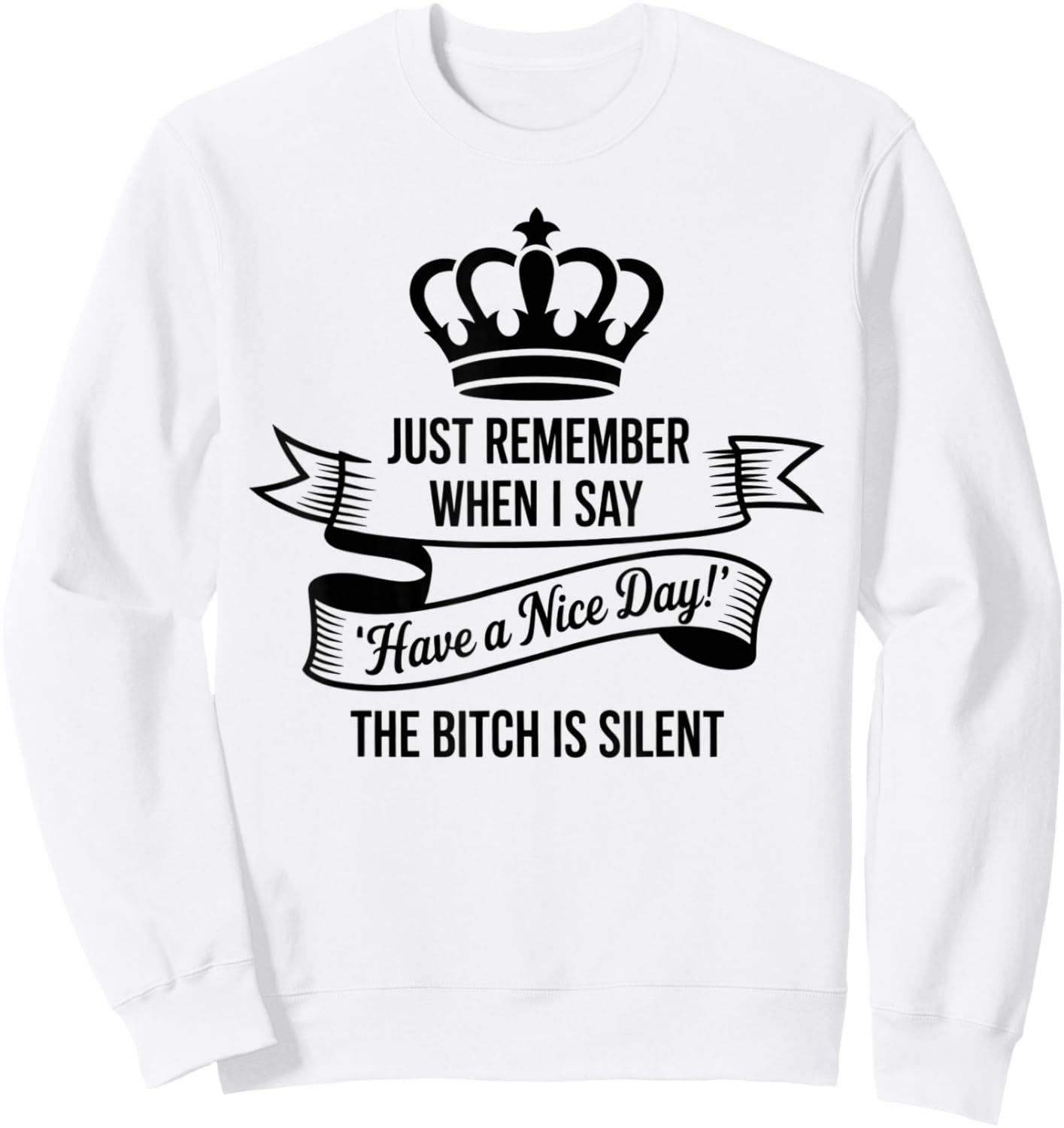 Just Remember When I Say Have A Nice Day The Bitch is Silent Sweatshirt - Sweatshirt | White