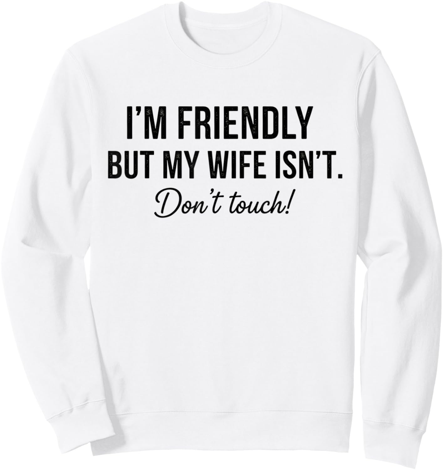 I'm Friendly But My Wife Isn't Don't Touch Funny Sweatshirt - Sweatshirt | White