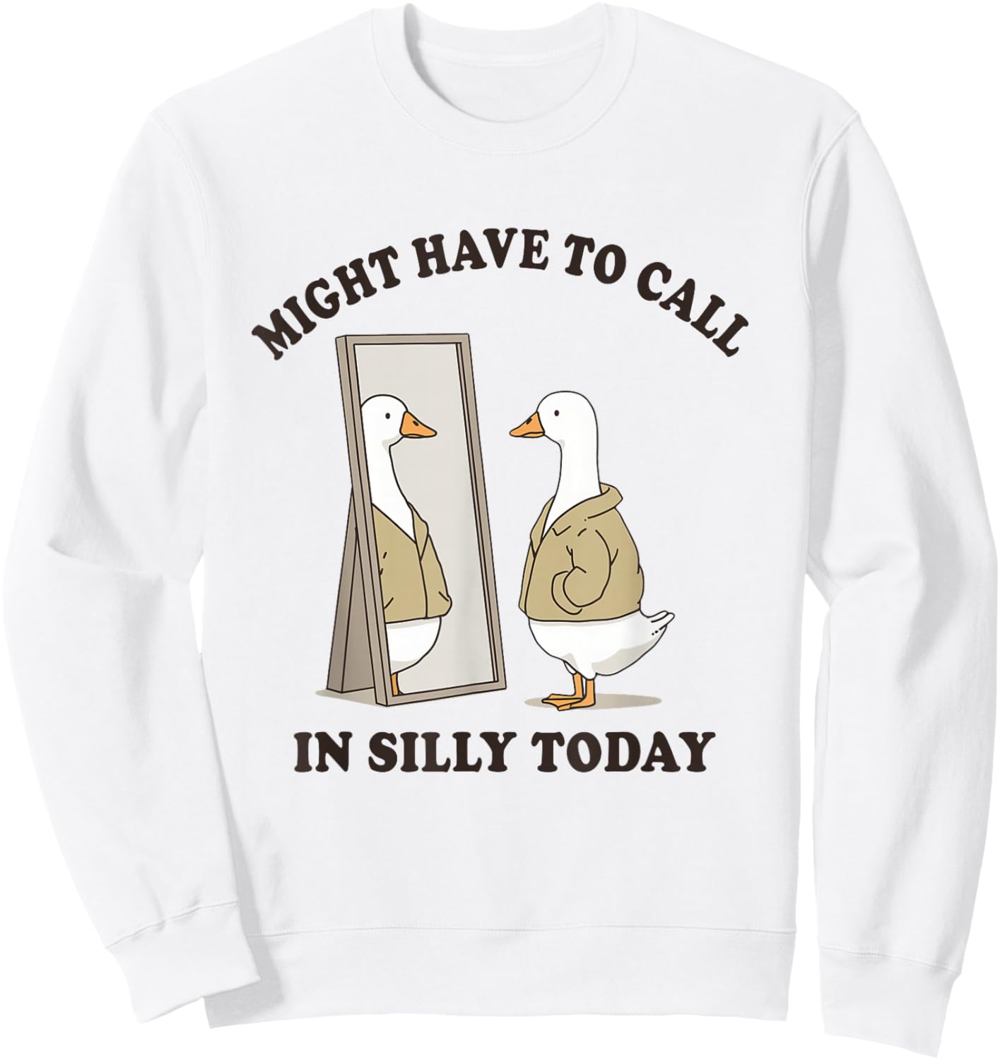 Funny Goose Might Have to Call in Silly Today Employee Work Sweatshirt - Sweatshirt | White
