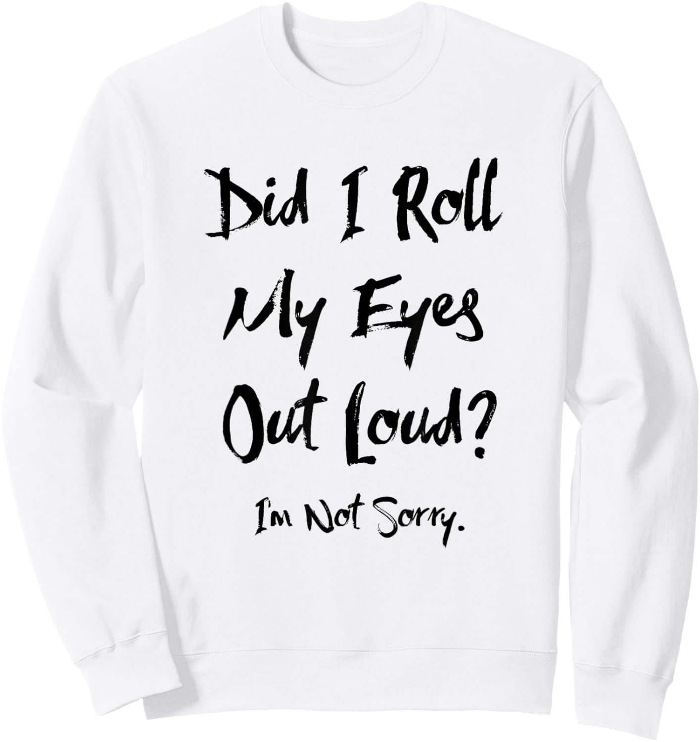 Did I Roll My Eyes Out Loud I'm Not Sorry Funny Ironic Sassy Sweatshirt - Sweatshirt | White