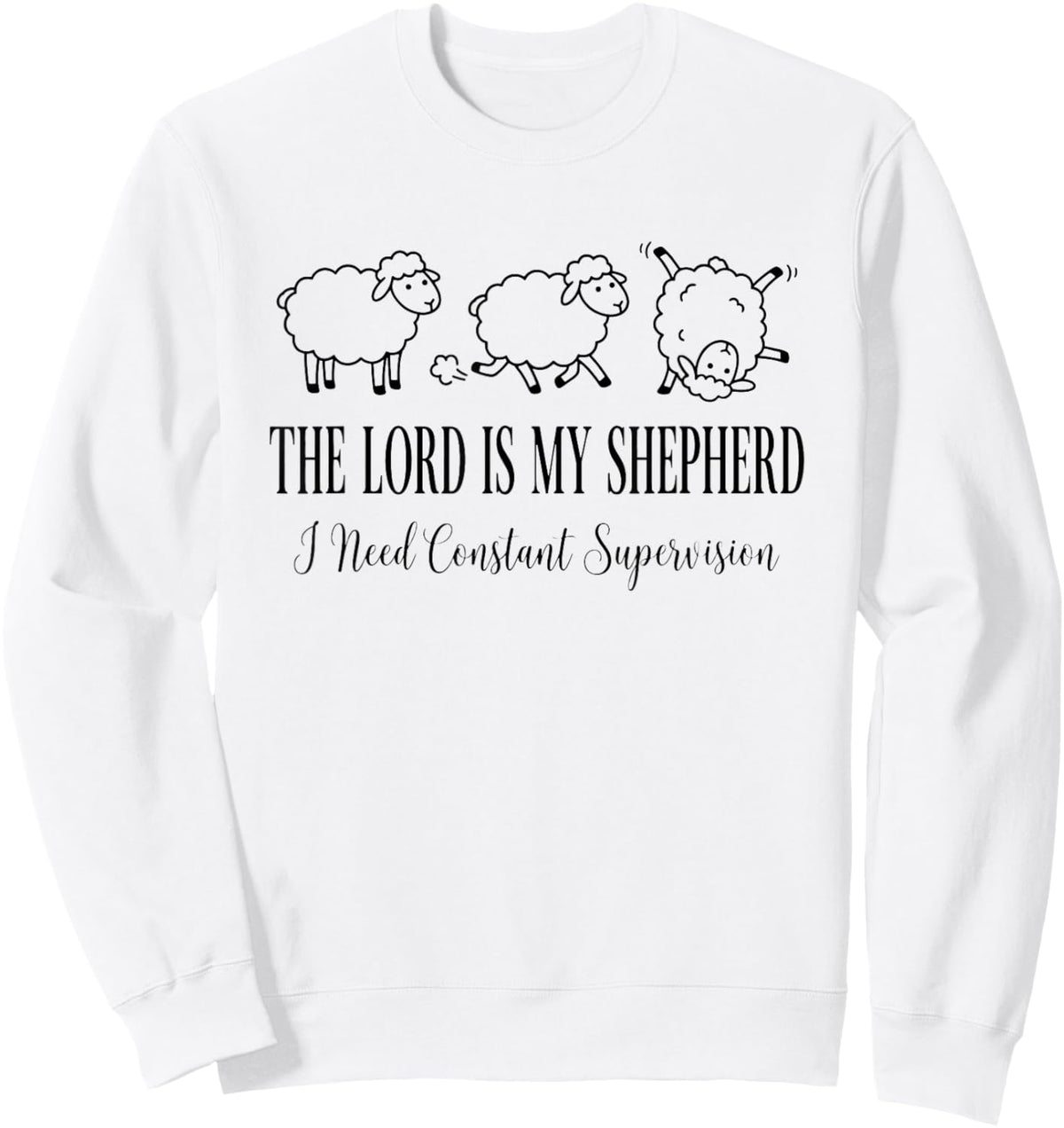 The Lord is My Shepherd I Need Constant Supervision Funny Sweatshirt - Sweatshirt | White