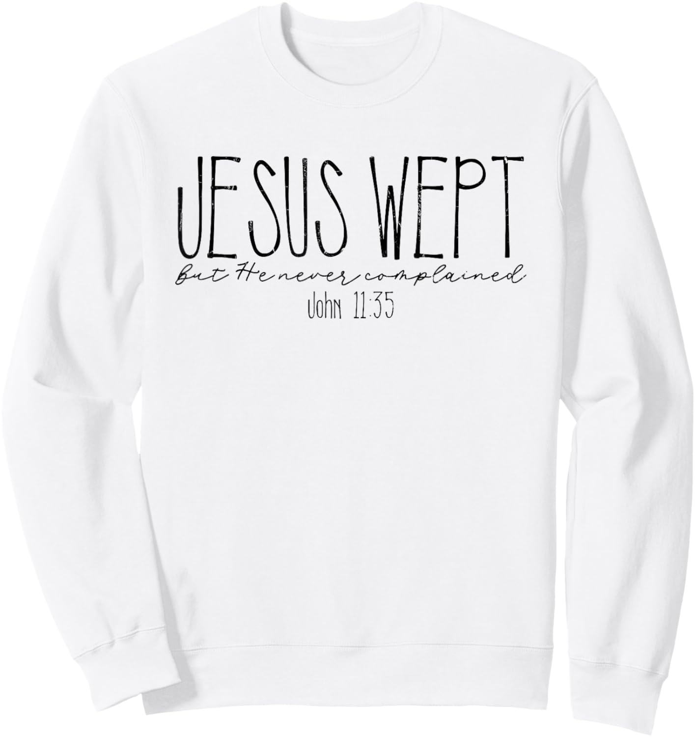 Jesus Wept But He Never Complained, John 11:35 Sweatshirt - Sweatshirt | White