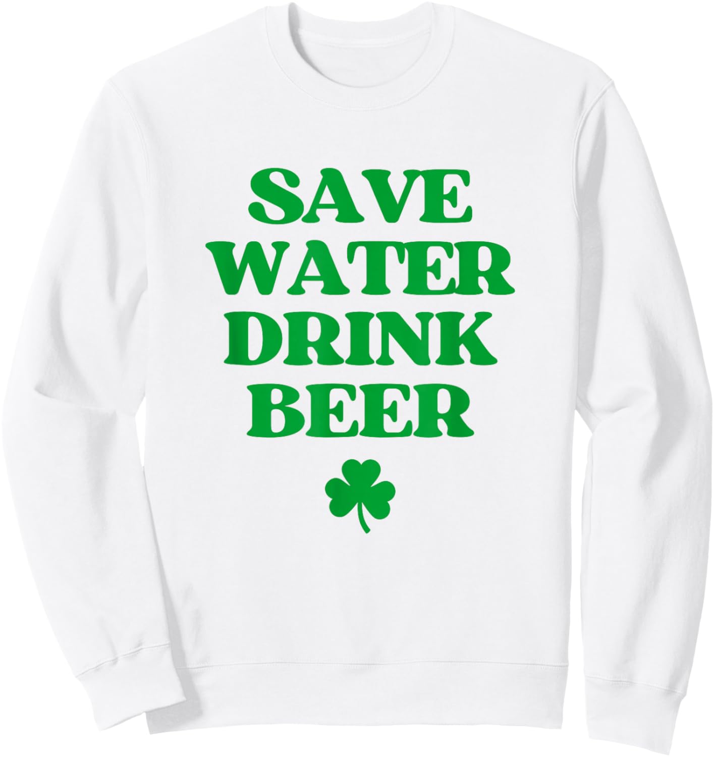 Save Water Drink Beer Shirt Funny St Patricks Day Drinking Sweatshirt - Sweatshirt | White