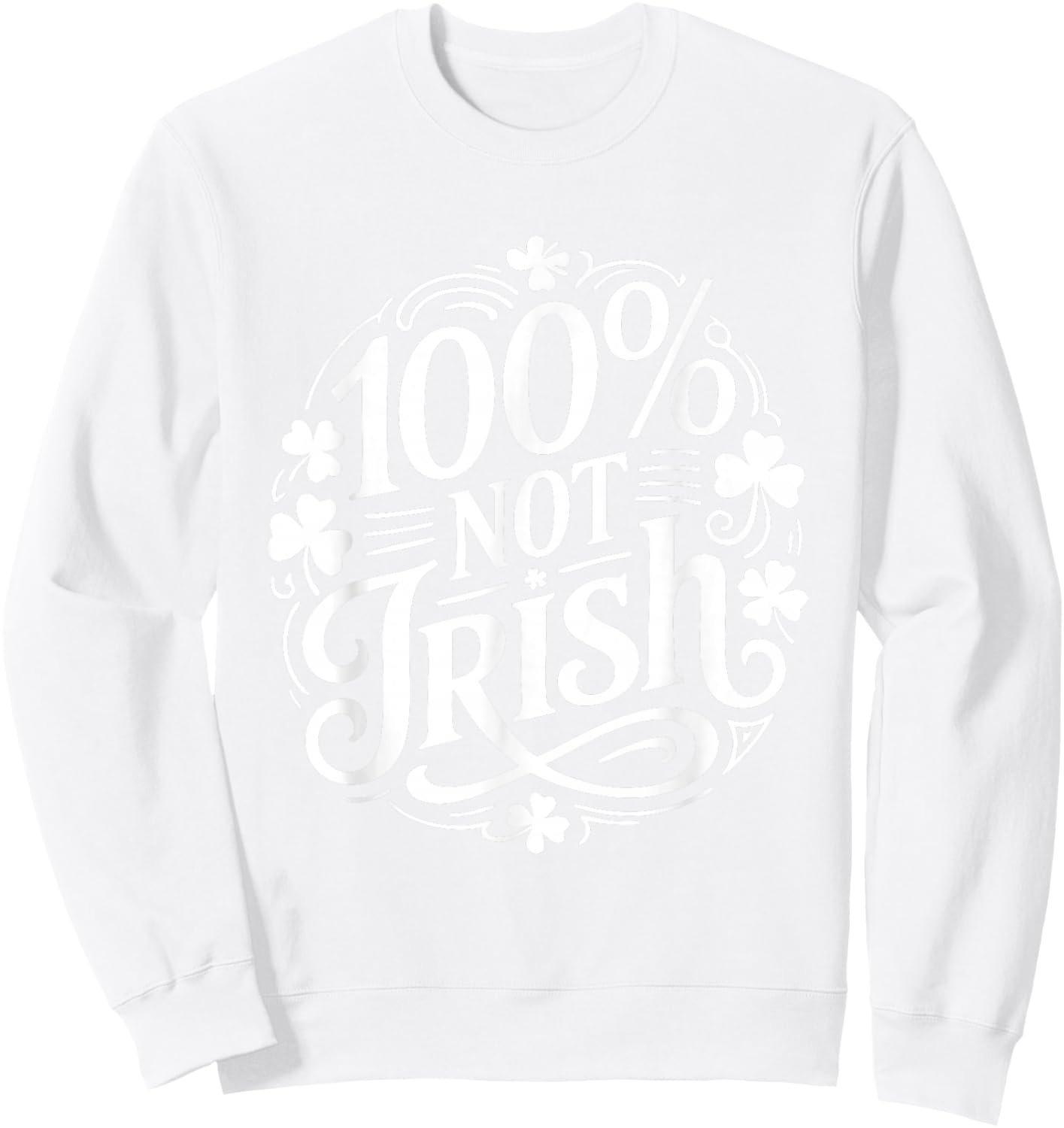 100% Not Irish Funny St Patricks Day Sweatshirt - Sweatshirt | White