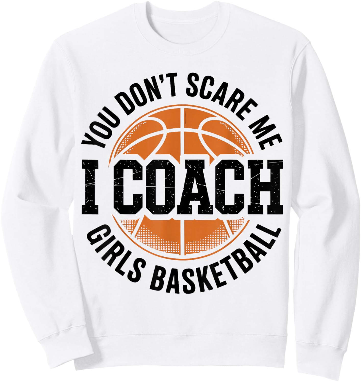You Don't Scare Me I Coach Girls Basketball Funny Sports Sweatshirt - Sweatshirt | White