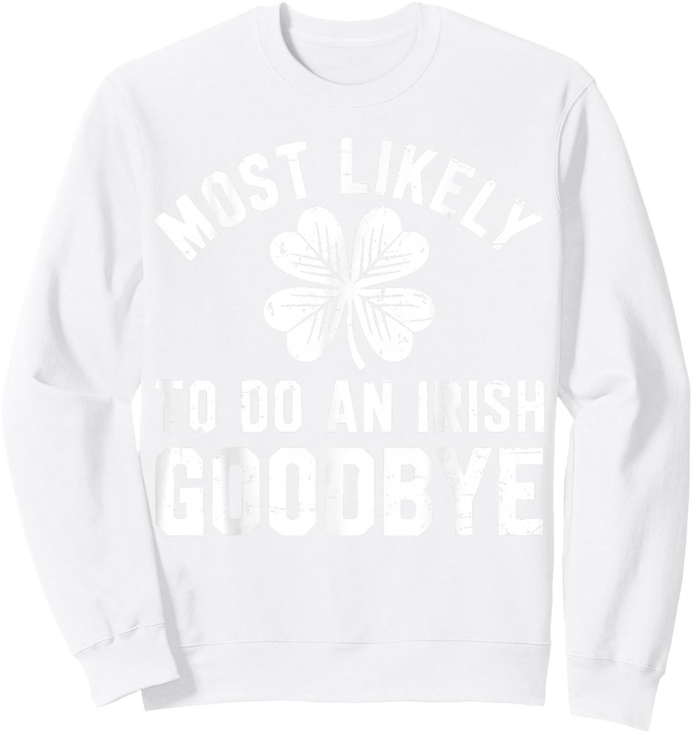 Most Likely to Do an Irish Exit Goodbye Funny St Patricks Sweatshirt - Sweatshirt | White