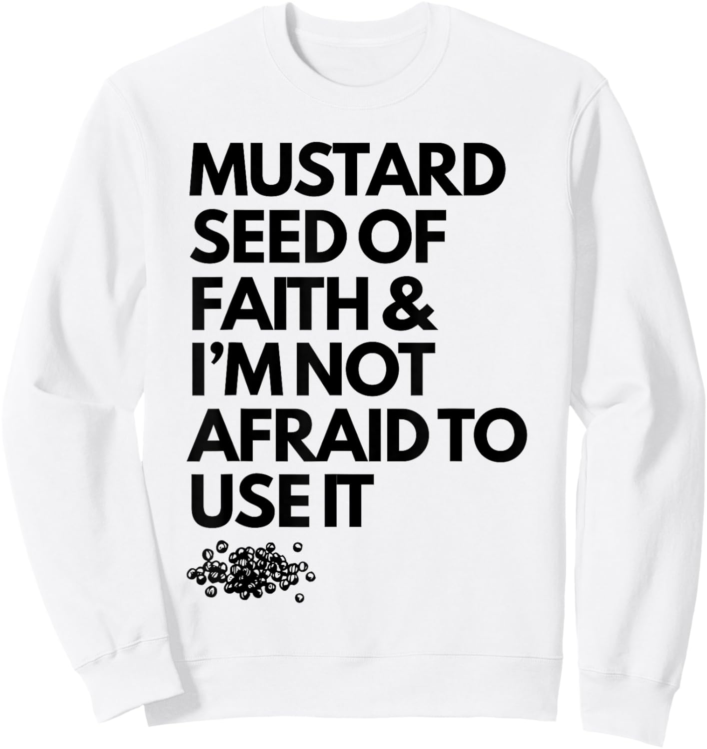 Mustard Seed of Faith and I'm Not Afraid to Use It Funny Sweatshirt - Sweatshirt | White