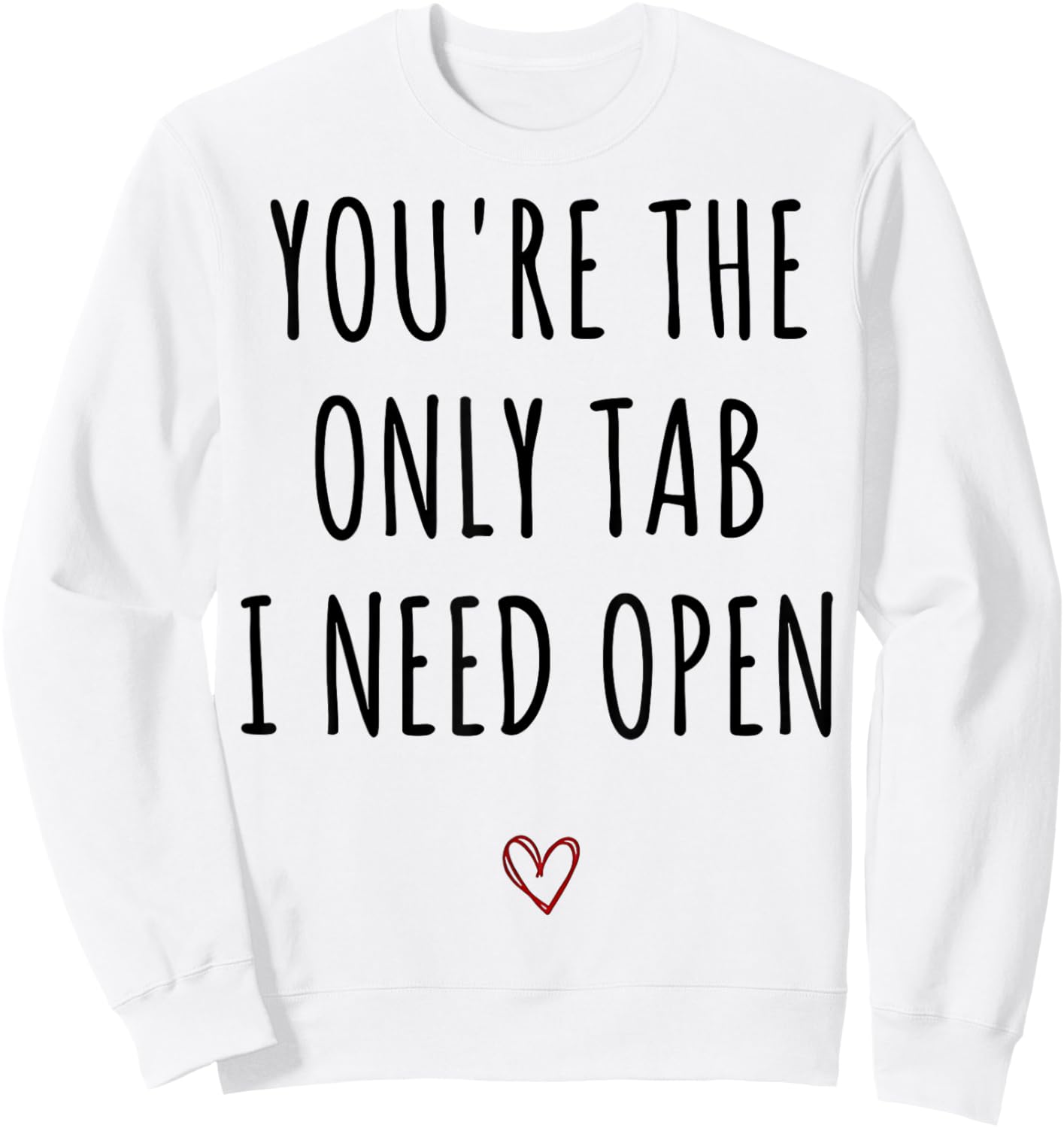 You're The Only Tab I Need Open Funny Valentines Day Humor Sweatshirt - Sweatshirt | White