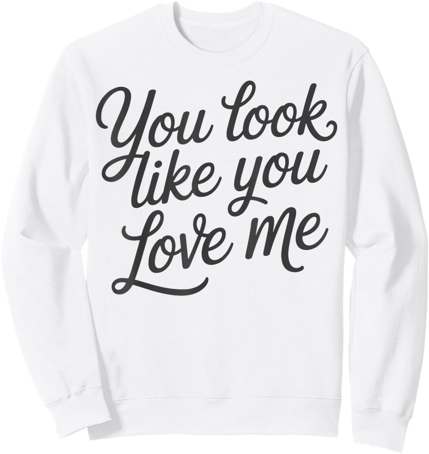Romantic Love Quote You Look Like You Love Me Sweatshirt - Sweatshirt | White