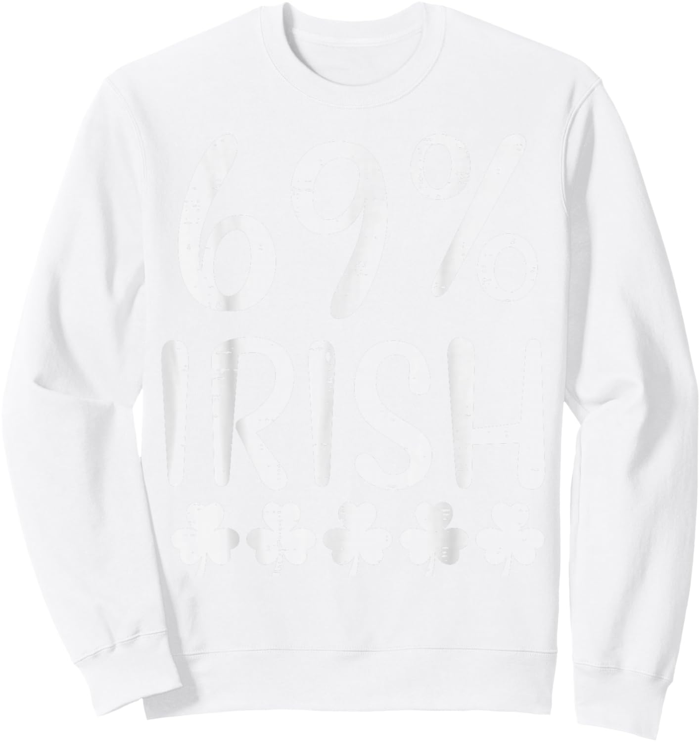St Patricks Day 69 Percent Irish Saint Paddys Men Women Sweatshirt - Sweatshirt | White