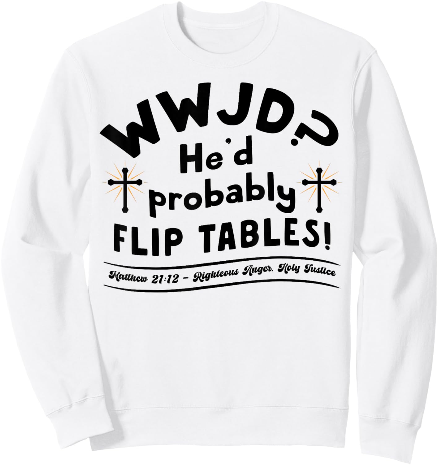 Funny Christian Humor WWJD He'd Flip Tables Jesus Sarcastic Sweatshirt - Sweatshirt | White