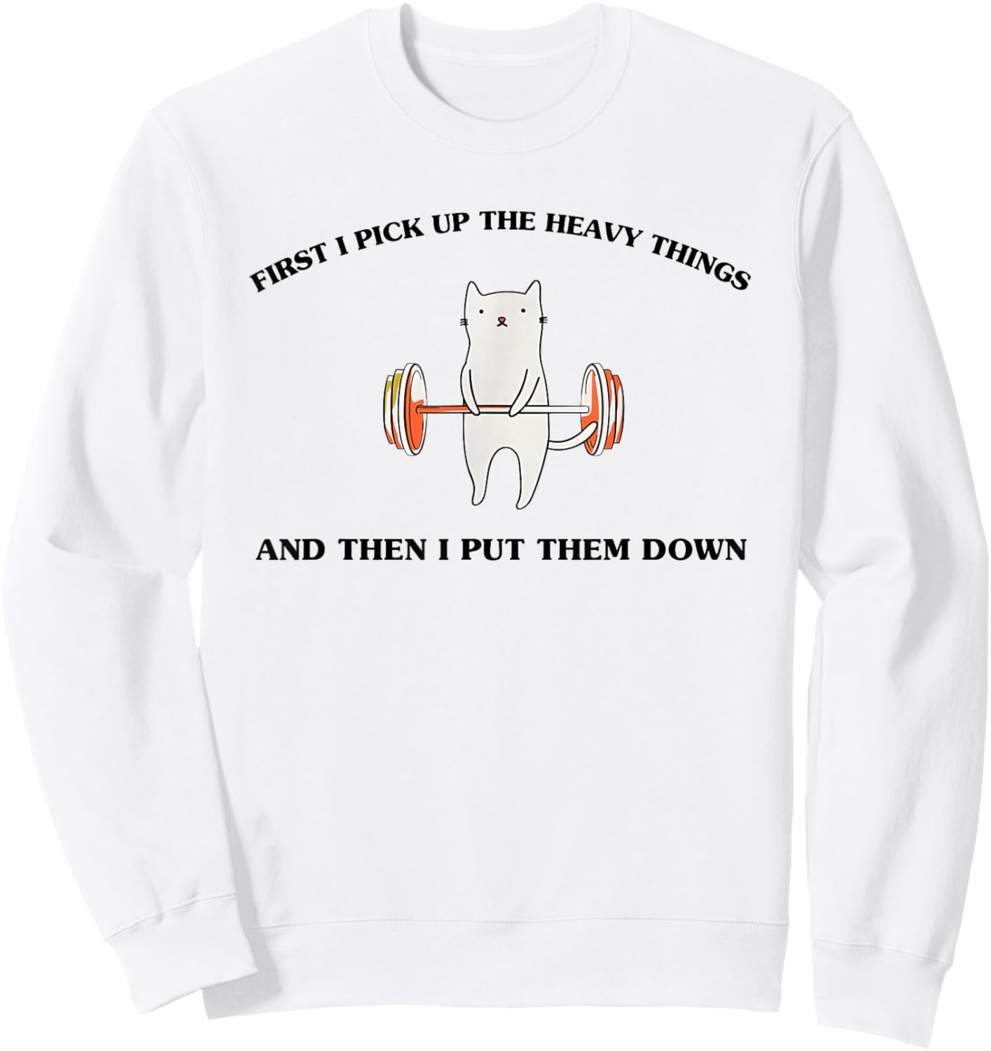 First I Pick Up The Heavy Things and Then I Put Them Down Sweatshirt - Sweatshirt | White