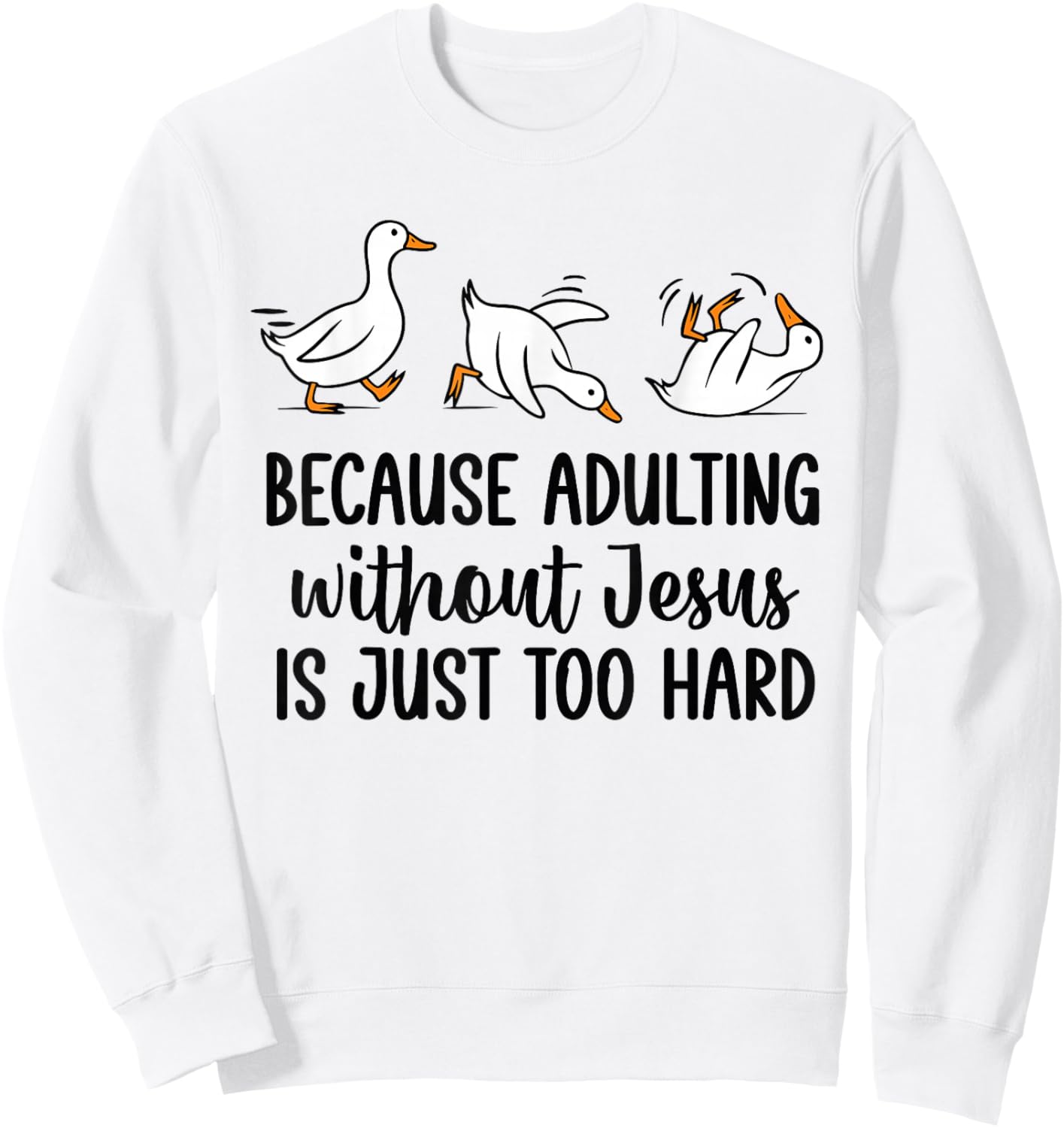 Because Adulting Without Jesus is Just Too Hard Funny Goose Sweatshirt - Sweatshirt | White