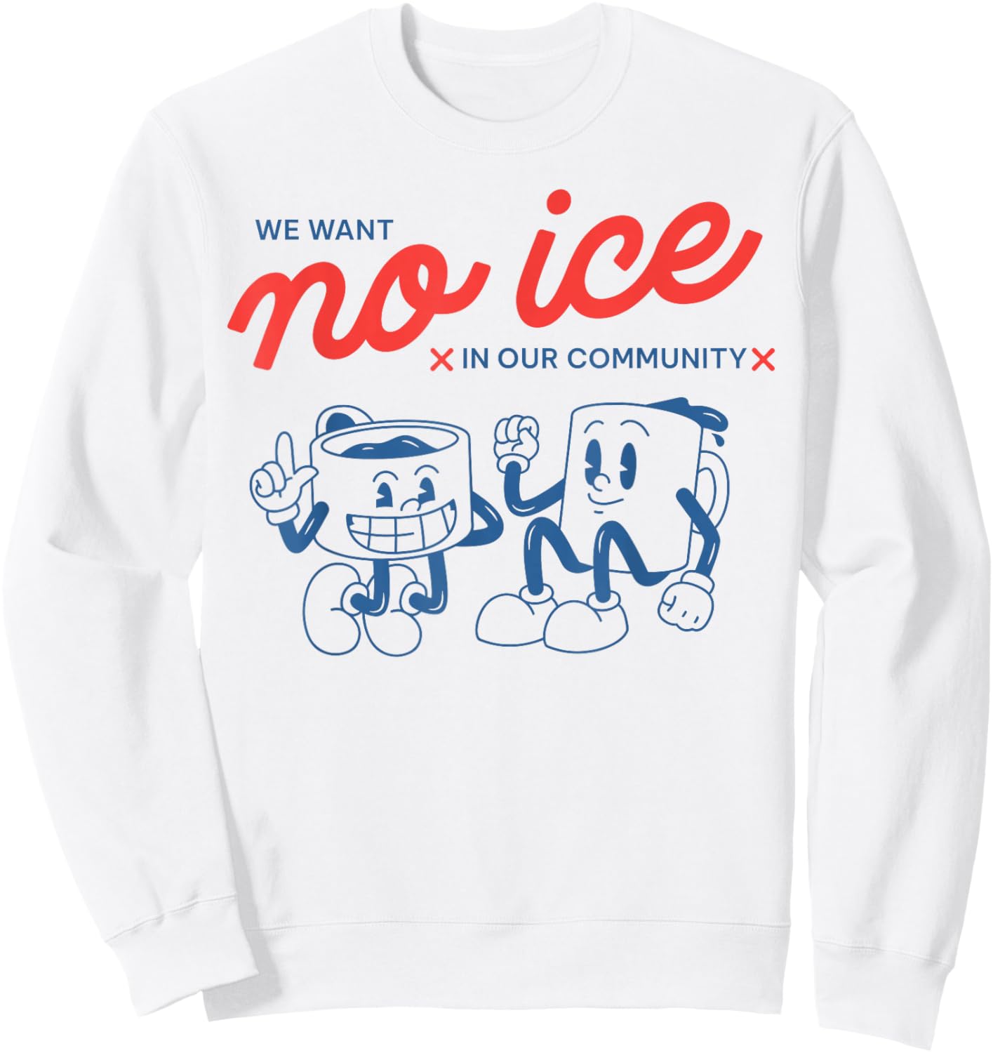 We Want No Ice in Our Community Men Women Sweatshirt - Sweatshirt | White