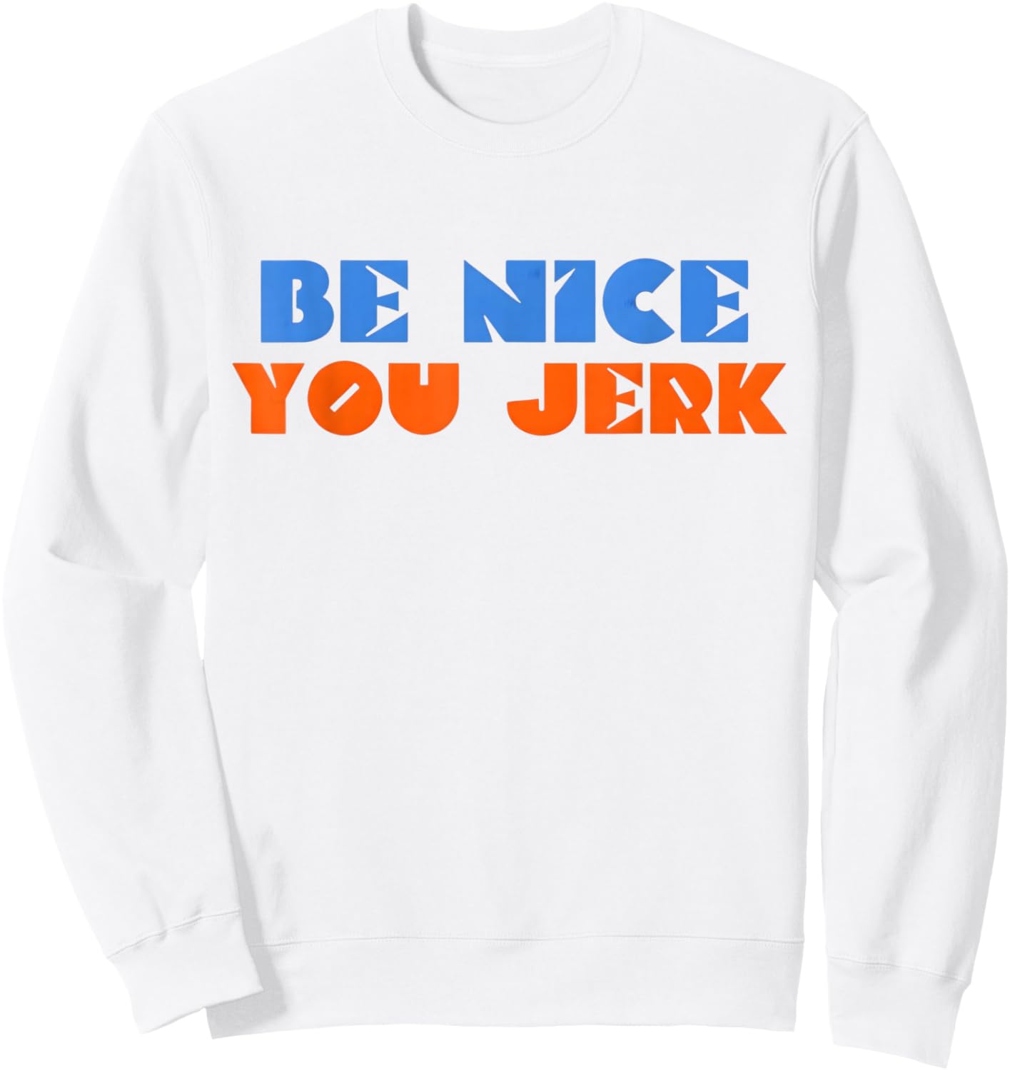 Be Nice You Jerk Funny Bold Quote Sweatshirt - Sweatshirt | White