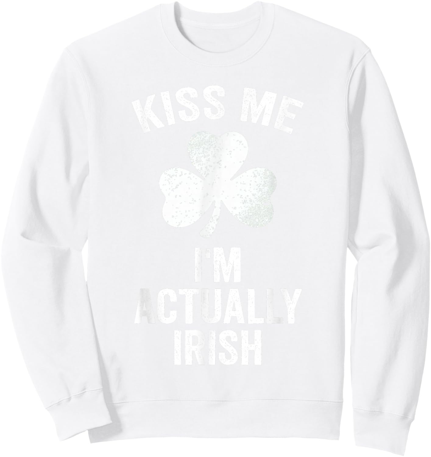 Kiss Me I'm Actually Irish St. Patrick's Day Funny Sweatshirt - Sweatshirt | White