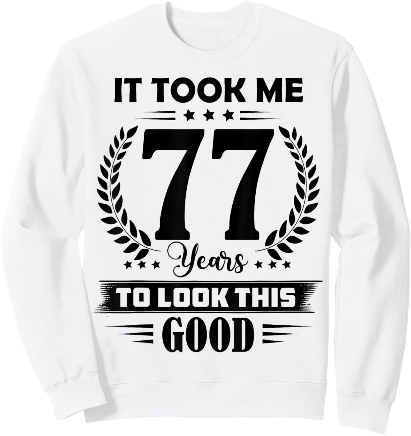 It Took Me 77 Years to Look This Good 77th Birthday Sweatshirt - Sweatshirt | White
