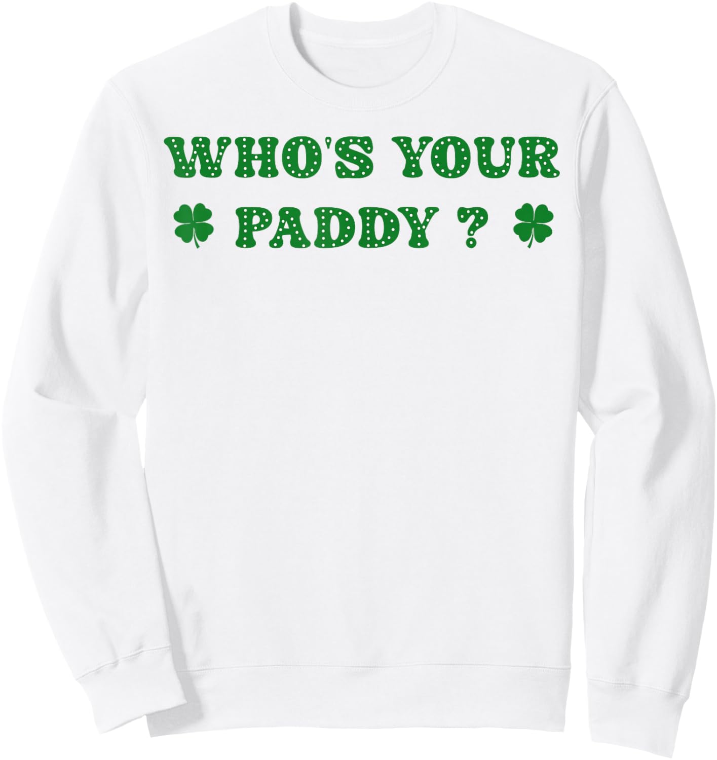 Who's Your Paddy 2026 Funny Quote St. Patrick's Day Sweatshirt - Sweatshirt | White