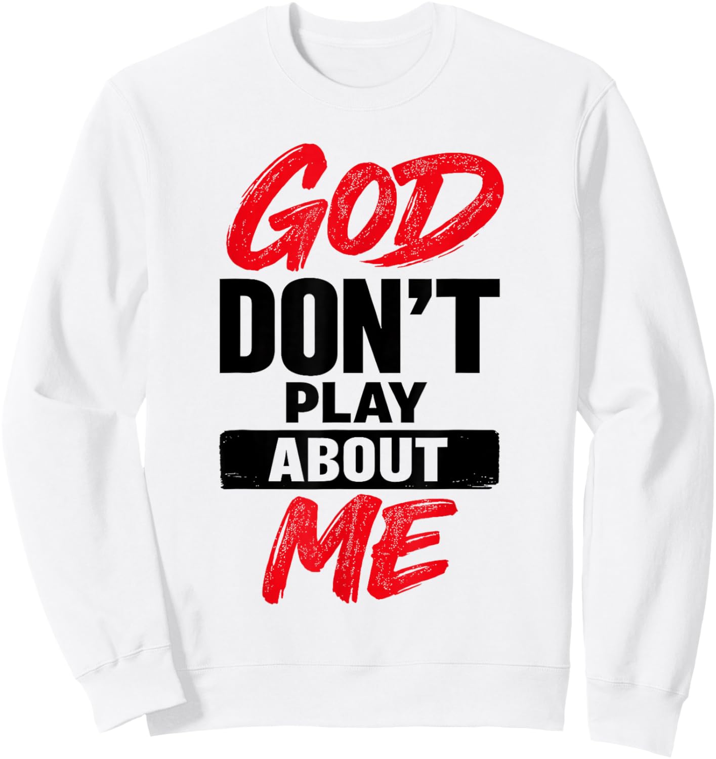 God Don’t Play About Me Christian Faith Quote Sweatshirt - Sweatshirt | White