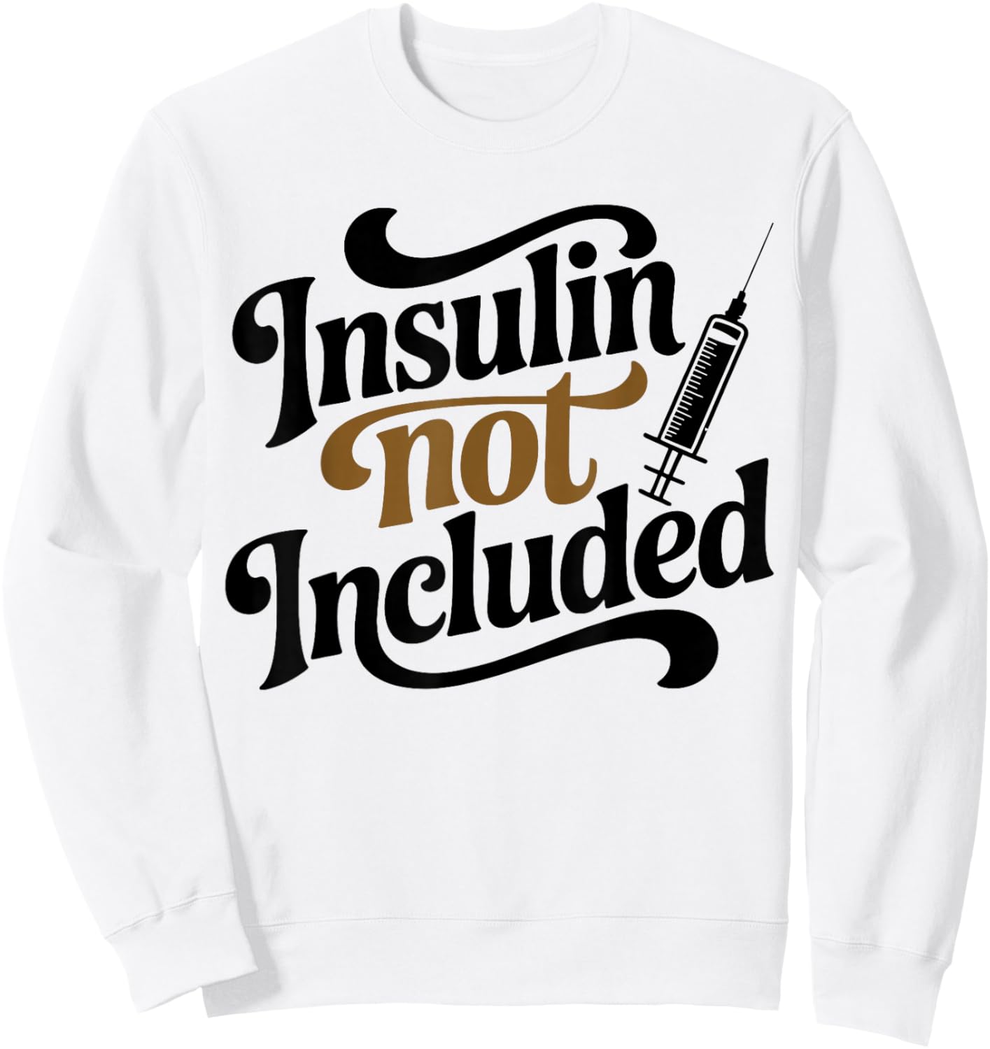 Insulin Not Included, Diabetic T2d T1d Diabetes Awareness Sweatshirt - Sweatshirt | White