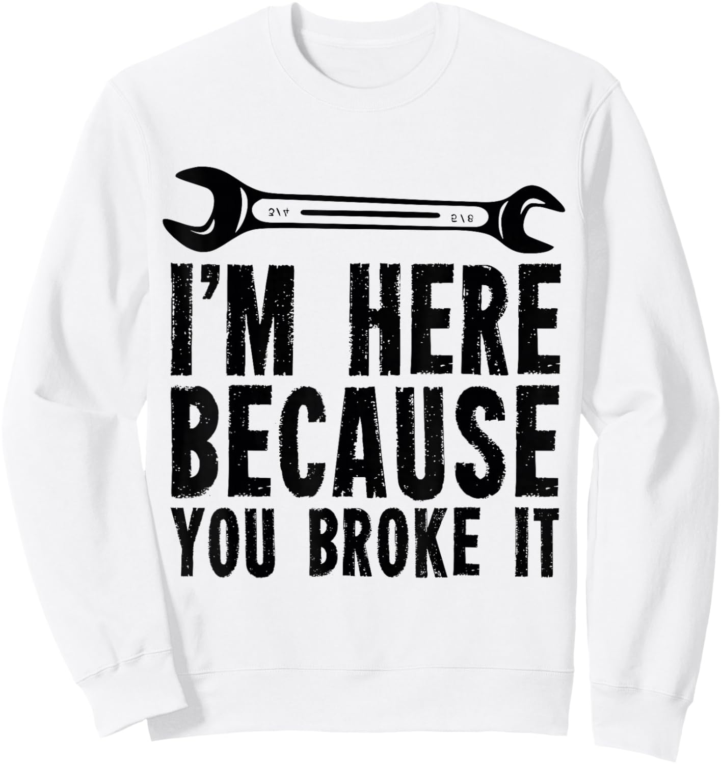 I'm Here Because You Broke It - Mechanic Sweatshirt - Sweatshirt | White