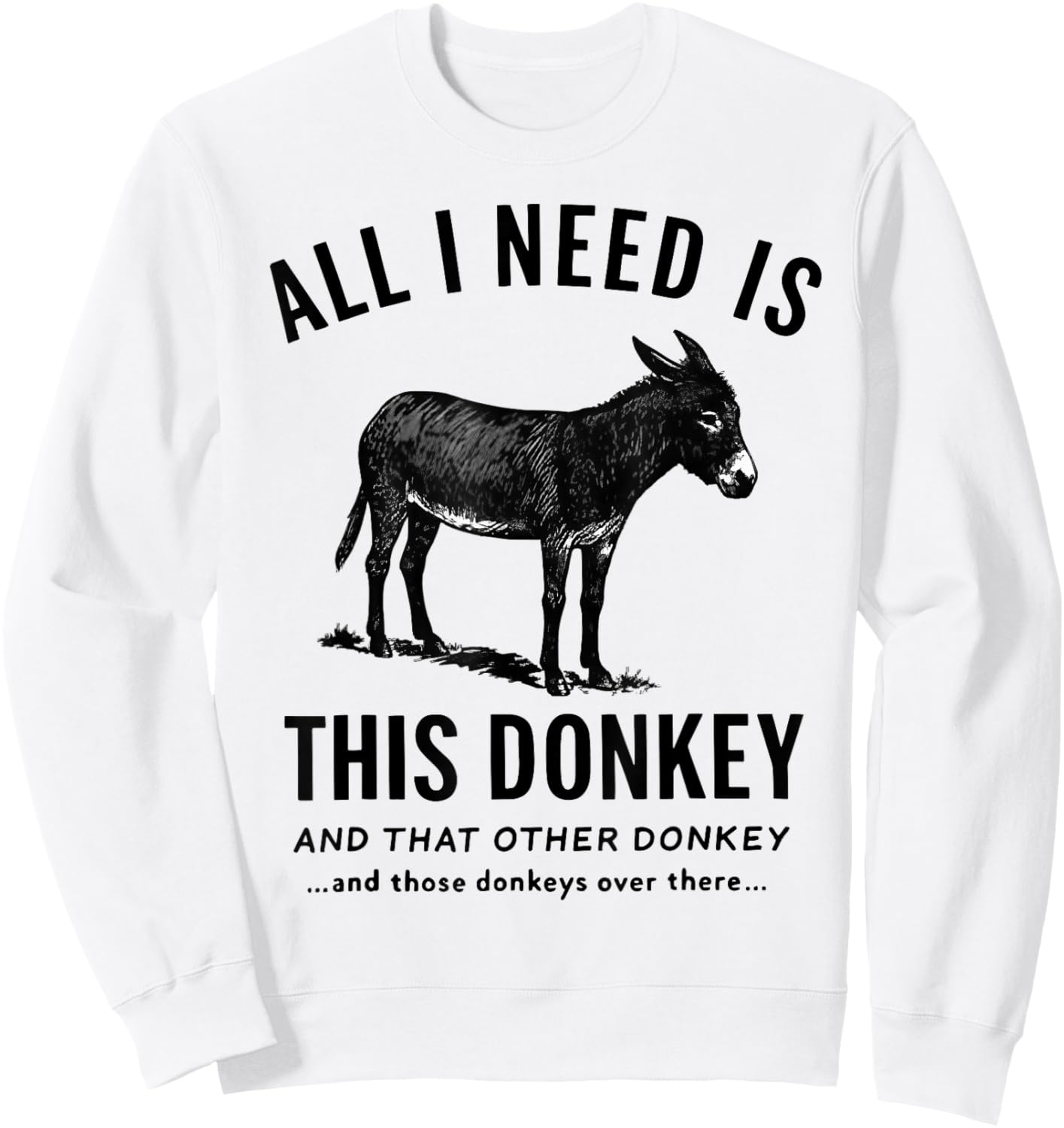 All I Need is This Donkey and That Other Donkey Sweatshirt - Sweatshirt | White