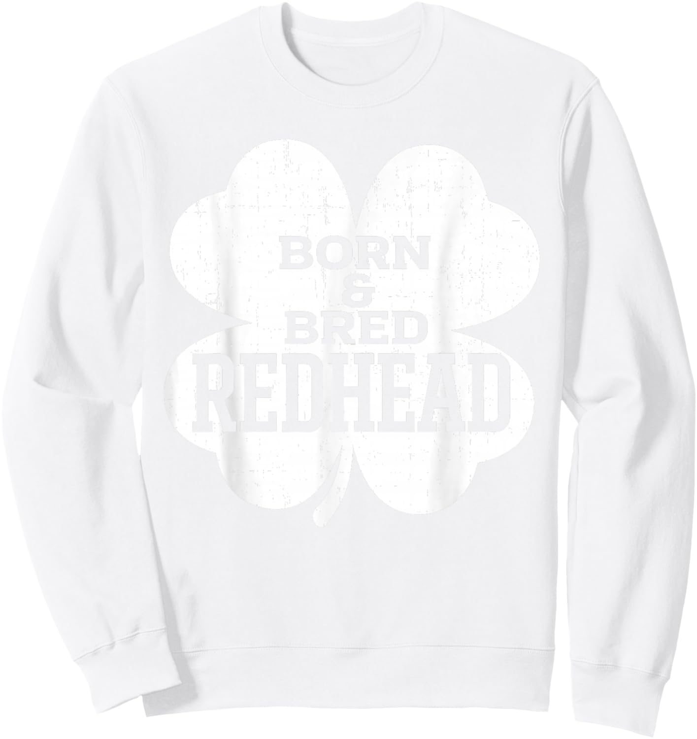 Born and Bred Redhead Funny St Patrick's Day Women Sweatshirt - Sweatshirt | White