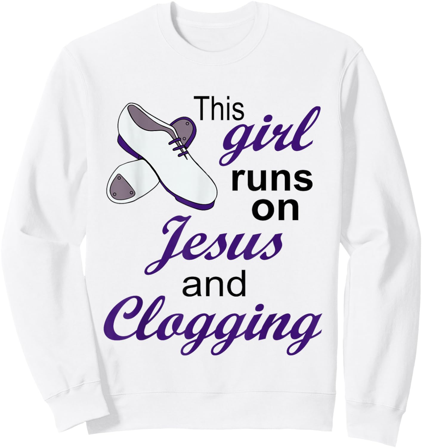 This Girl Runs on Jesus and Clogging | Christian Clogger Sweatshirt - Sweatshirt | White