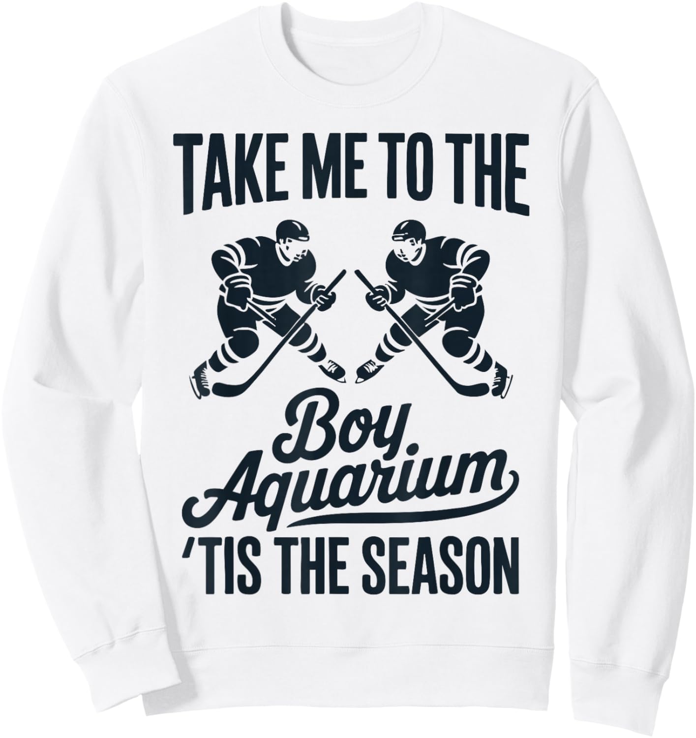 Take Me to The Boy Aquarium Funny Saying Hockey Game Lover Sweatshirt - Sweatshirt | White