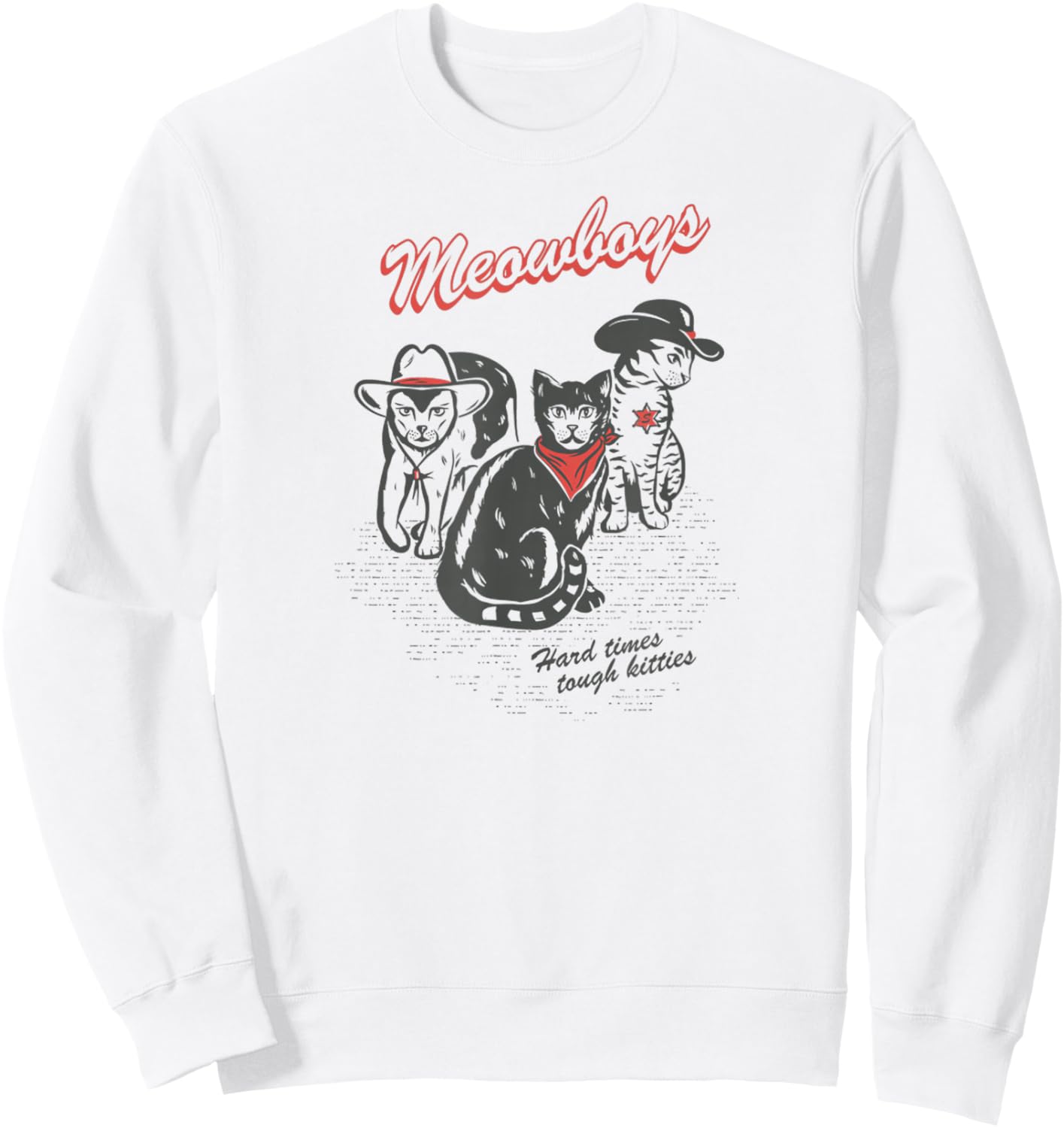 Meowboys Hard Times Tough Kitties Funny Western Cowboy Cats Sweatshirt - Sweatshirt | White