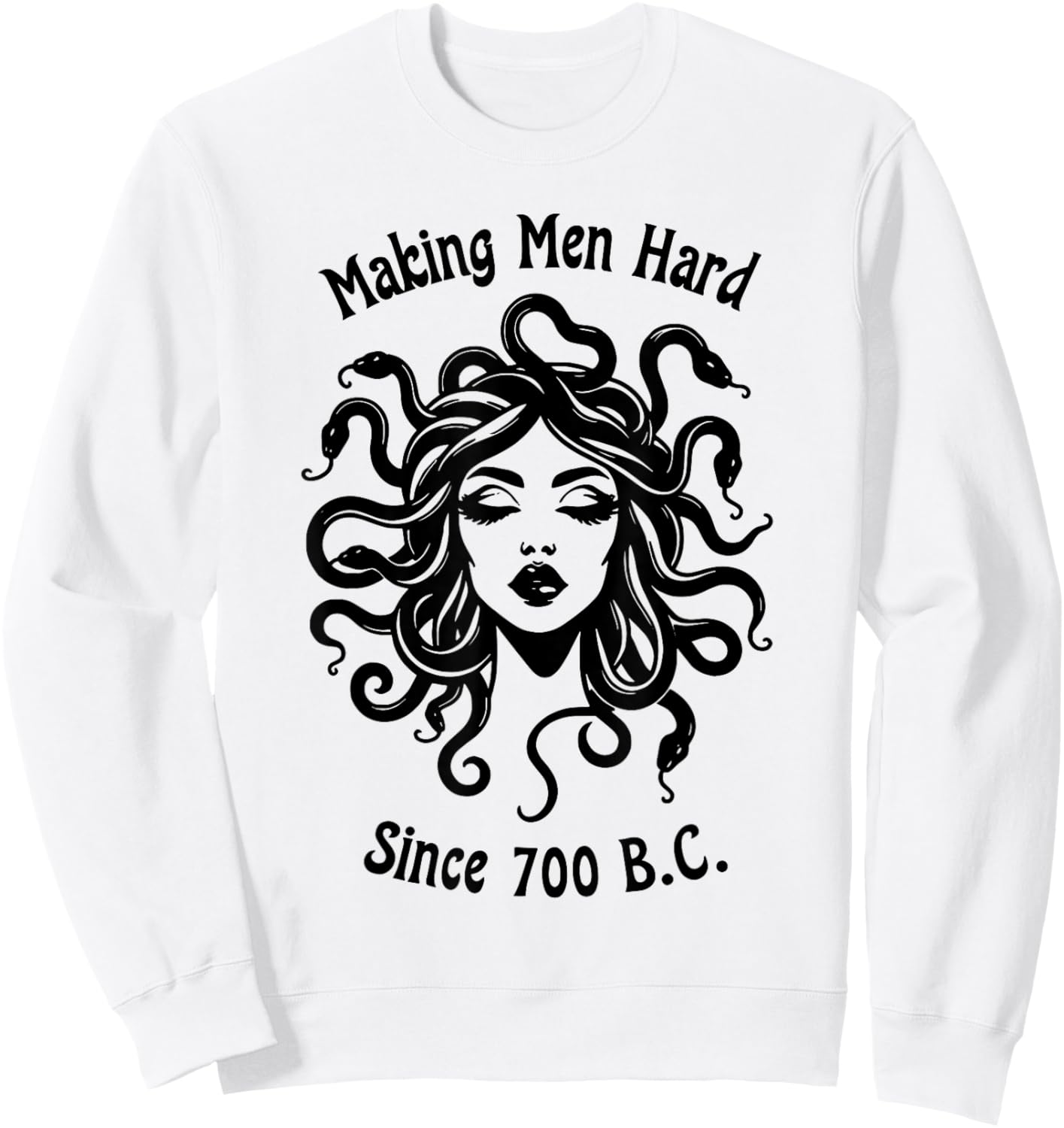 Making Men Hard Since 700 B.C Greece Greek Mythology Medusa Sweatshirt - Sweatshirt | White
