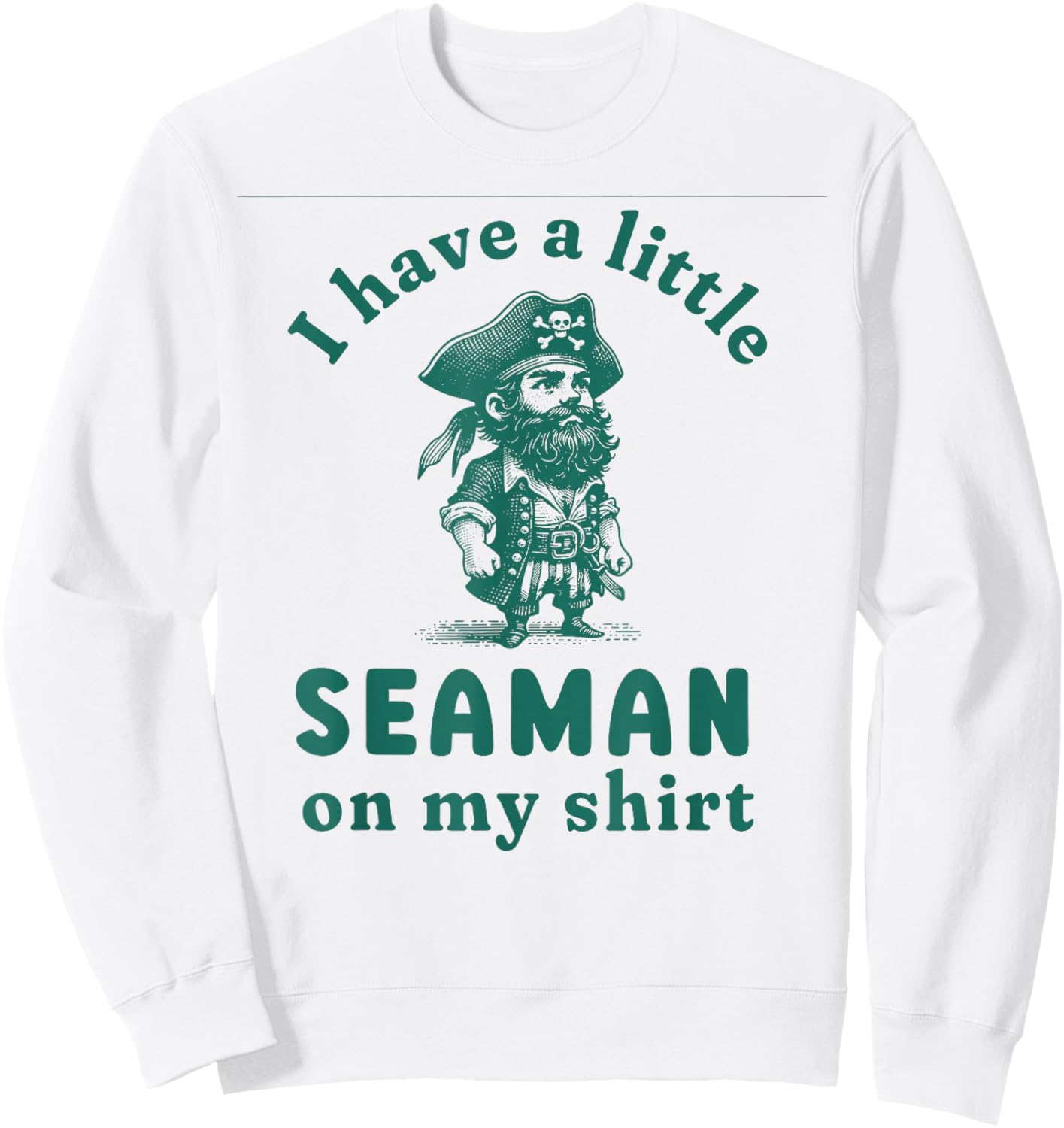 I Have A Little Seaman On My Shirt Funny Meme Sarcastic Sweatshirt - Sweatshirt | White