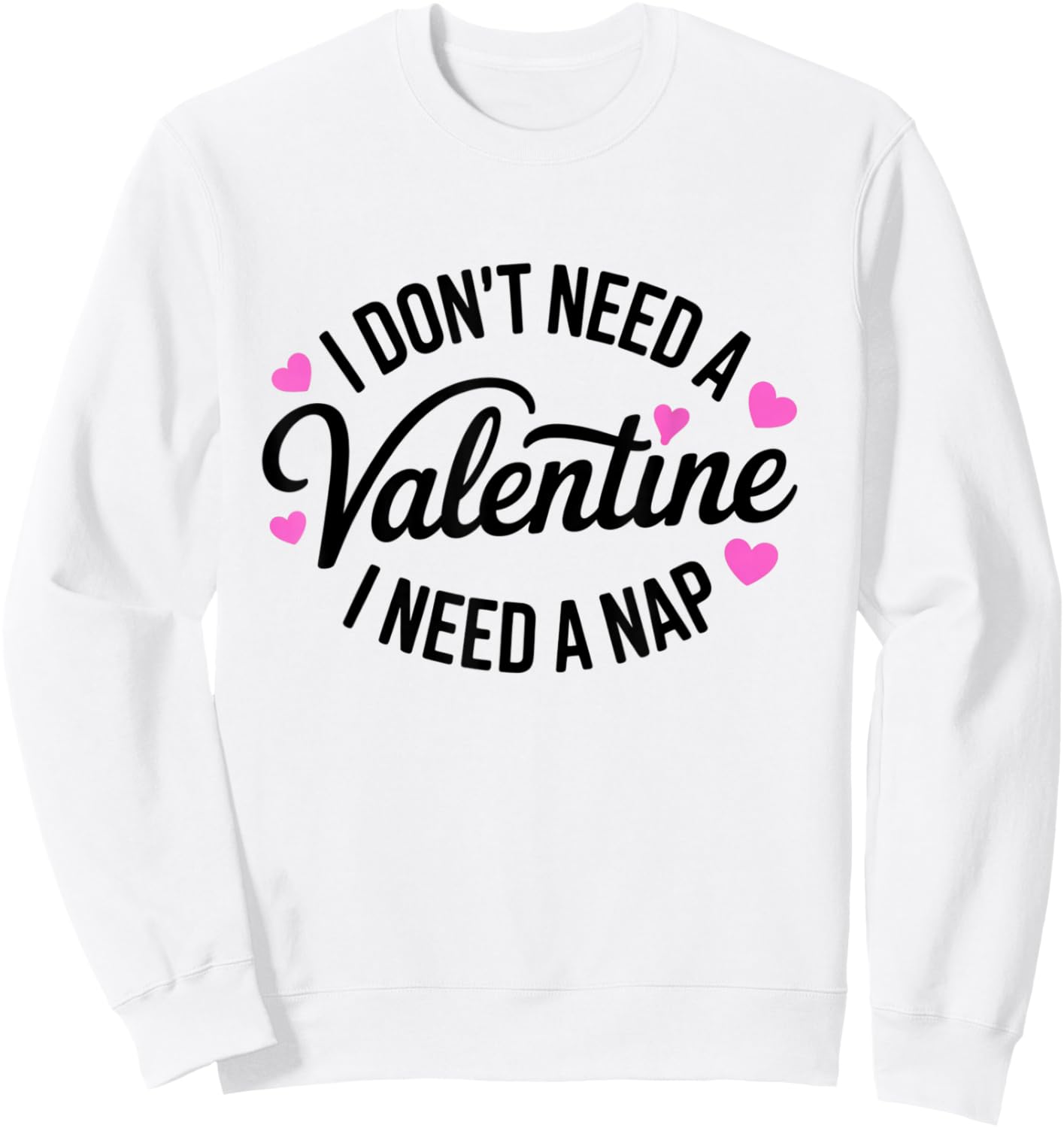 I Dont Need A Valentine I Need A Nap Valentine´s Day Humor Sweatshirt - Sweatshirt | White