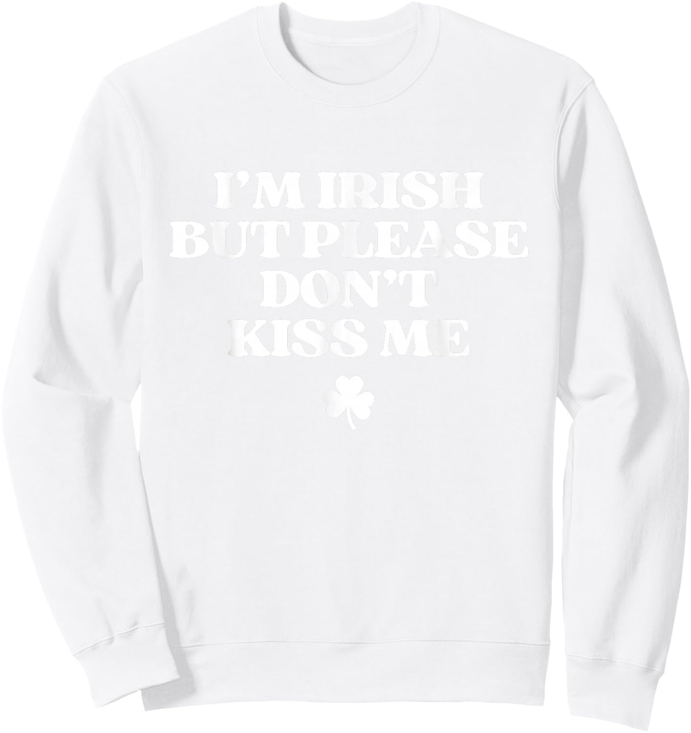 I'm Irish But Please Don't Kiss Me Funny St Patricks Day Sweatshirt - Sweatshirt | White