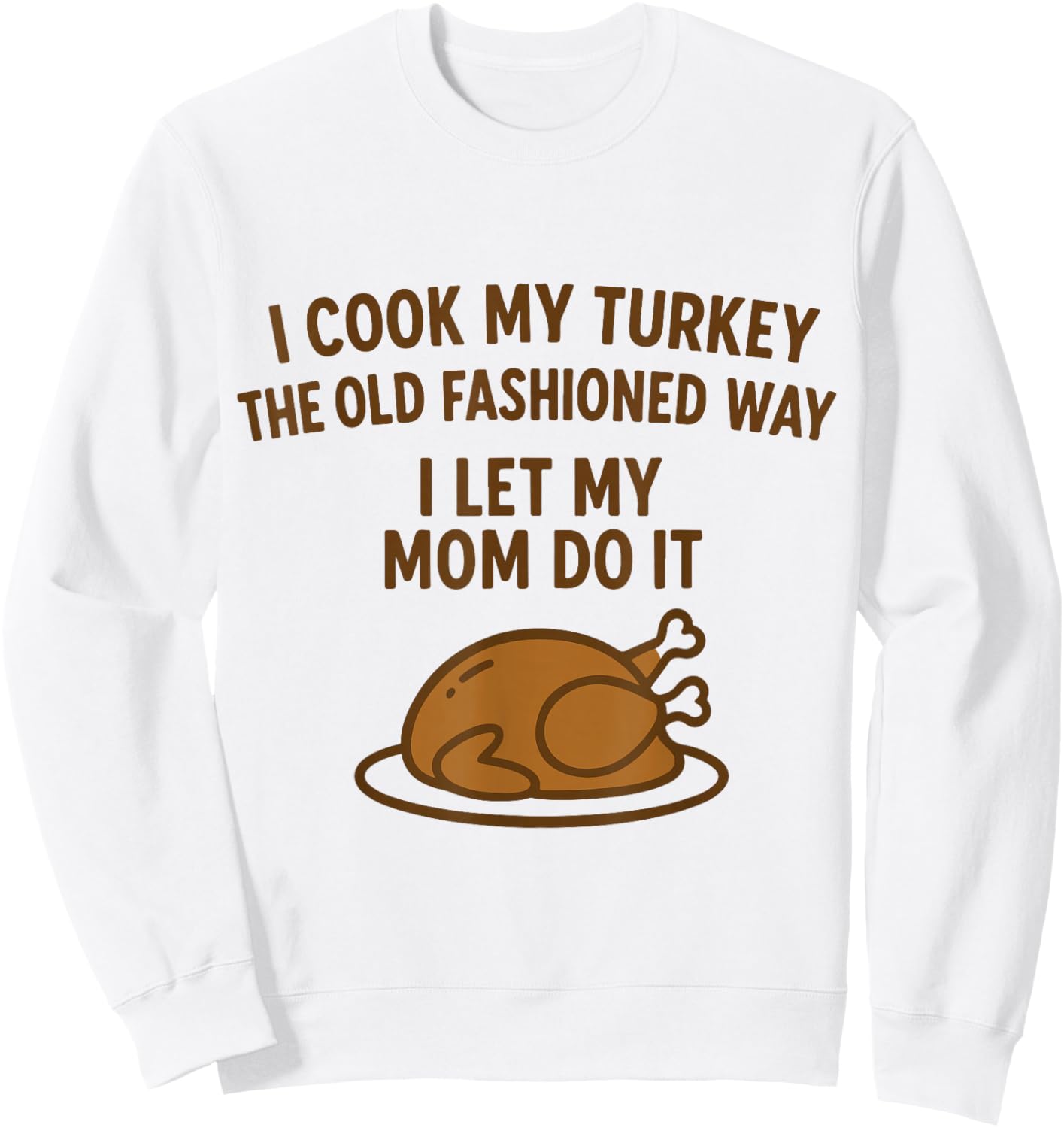 I Cook My Turkey The Old Fashioned Way Funny Thanksgiving Sweatshirt - Sweatshirt | White