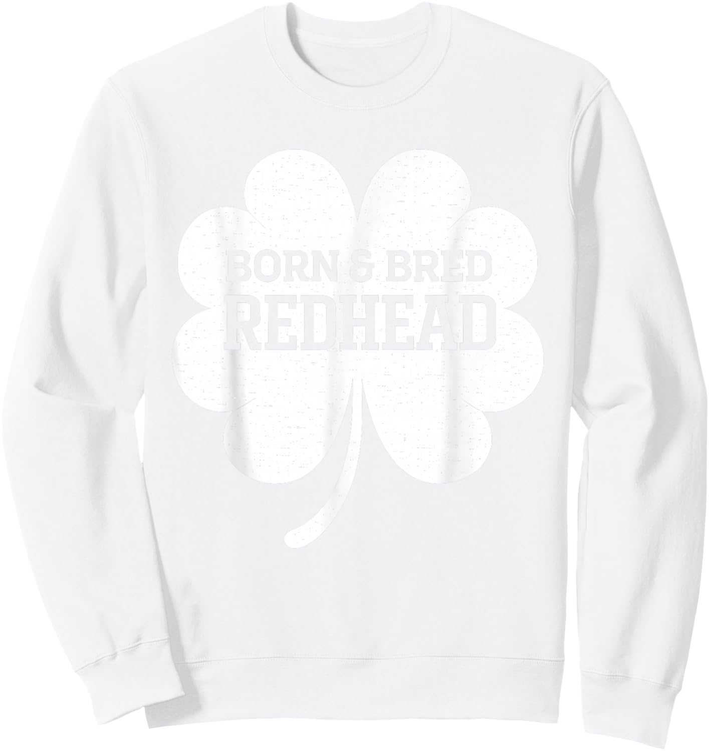 Born and Bred Redhead Funny St Patrick's Day Women Sweatshirt - Sweatshirt | White