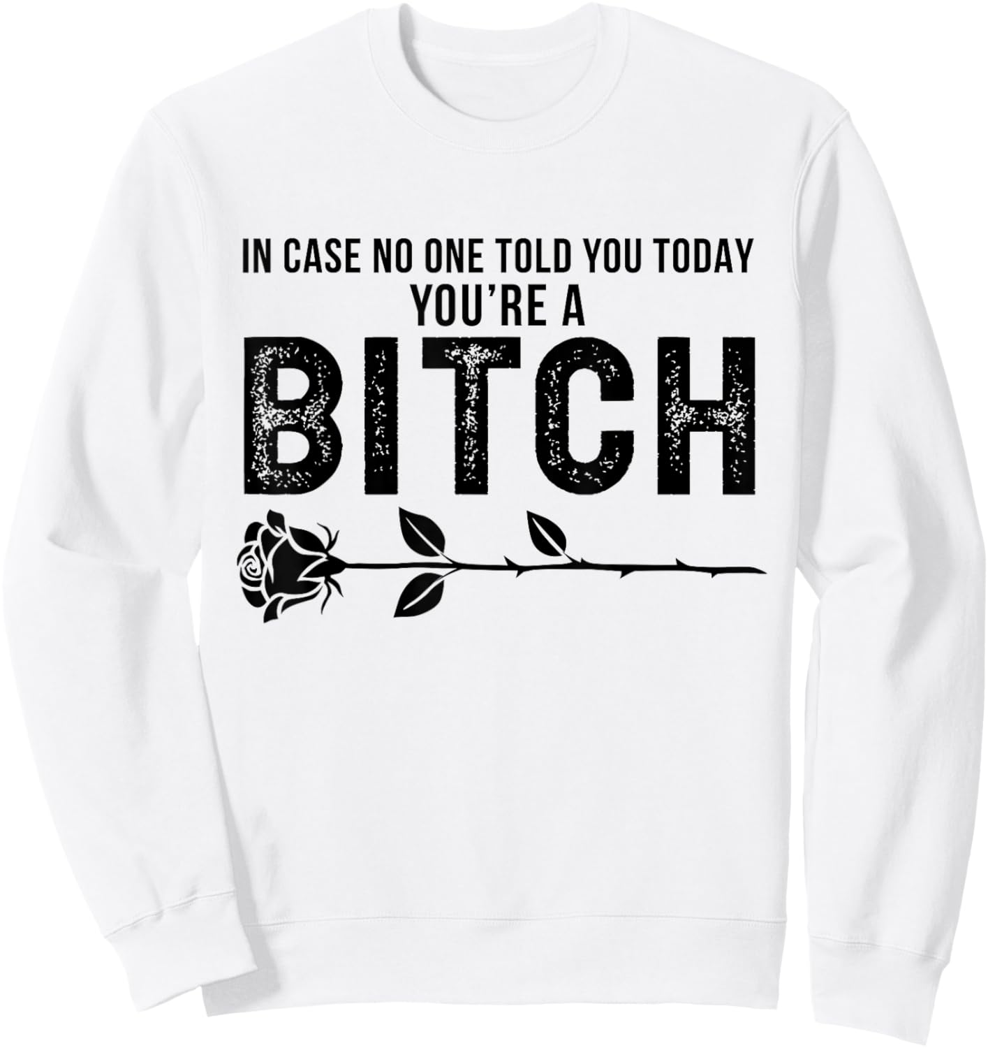 in Case No One Told You Today You're A Btch Rose Fun Sarcasm Sweatshirt - Sweatshirt | White