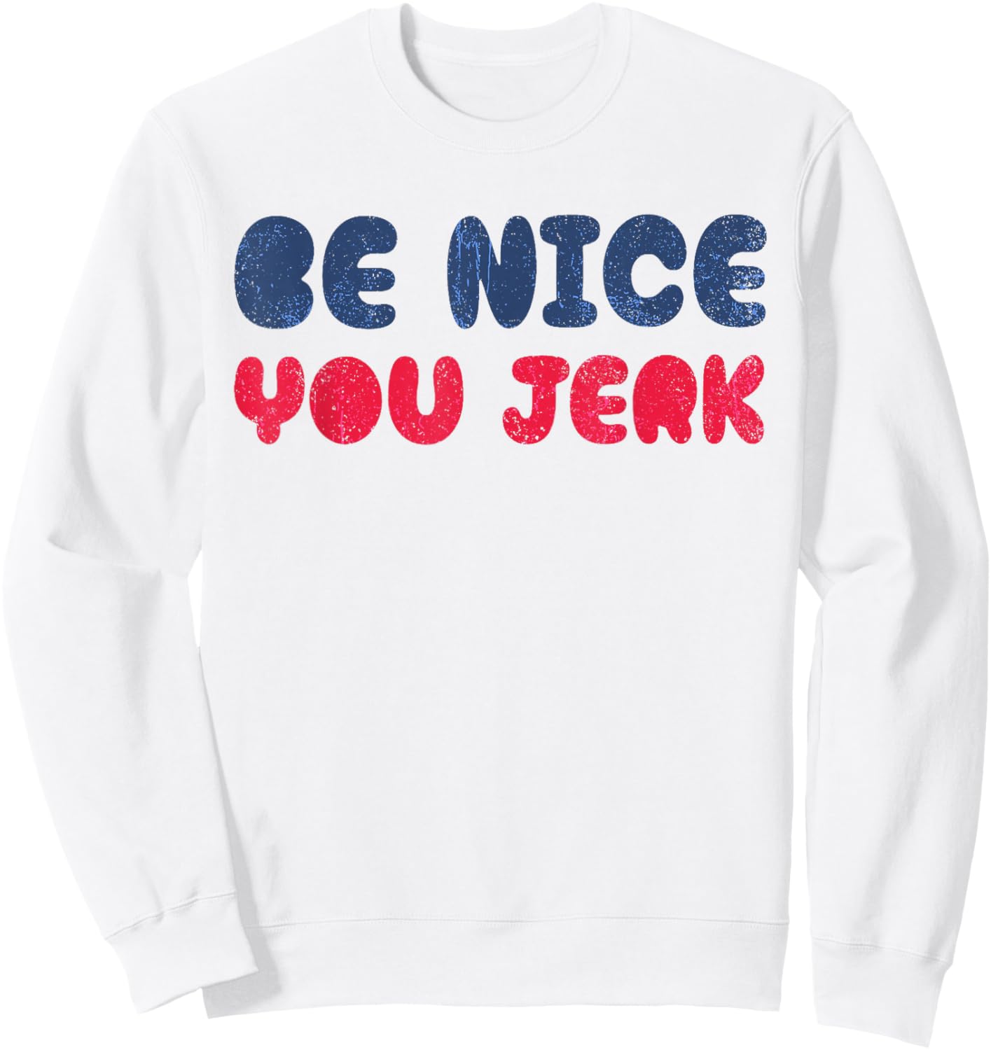 Be Nice You Jerk Funny Bold Quote Sweatshirt - Sweatshirt | White