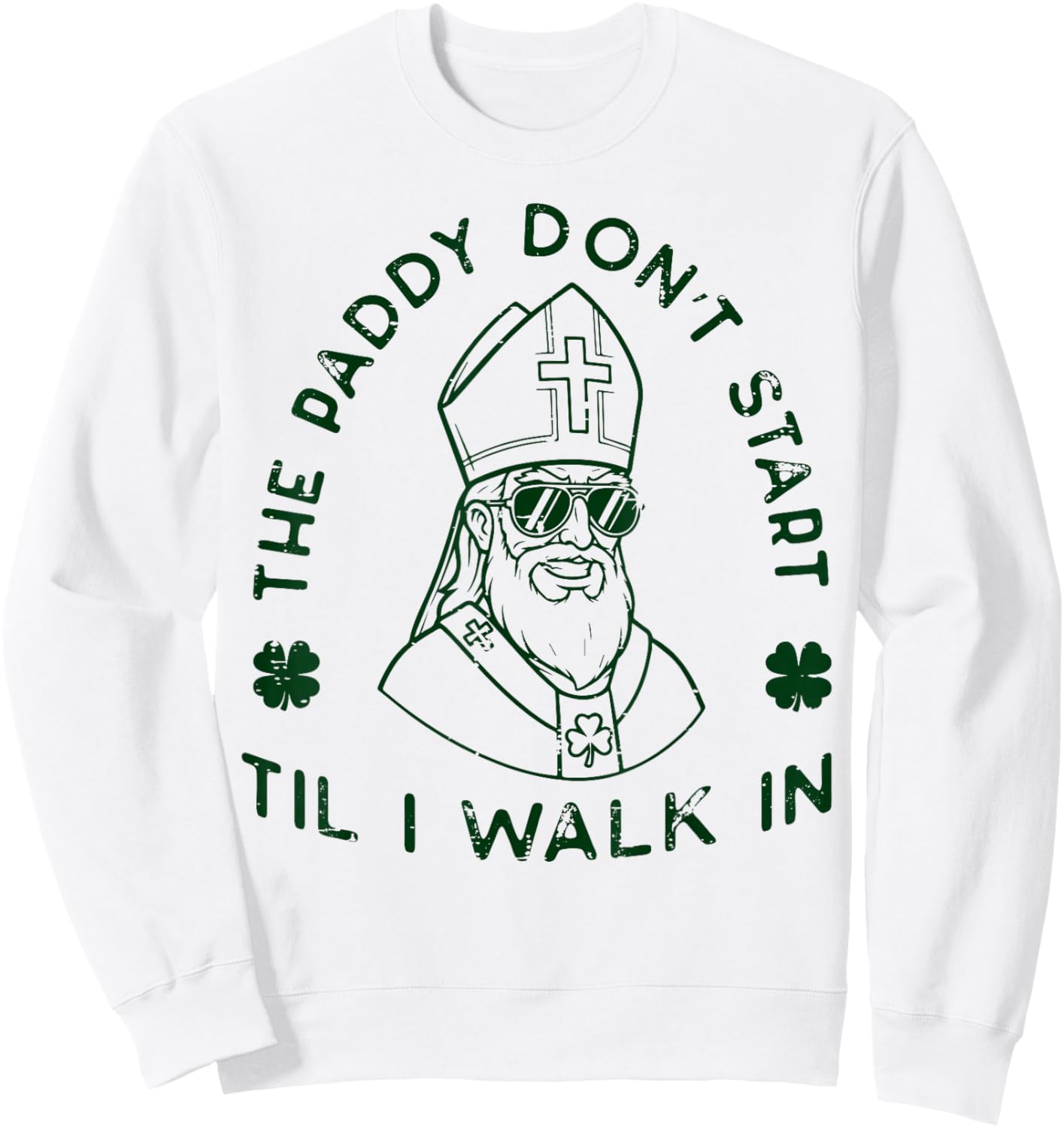 St Patrick Paddy Dont Start Til I Walk in Men Women Kids Sweatshirt - Sweatshirt | White