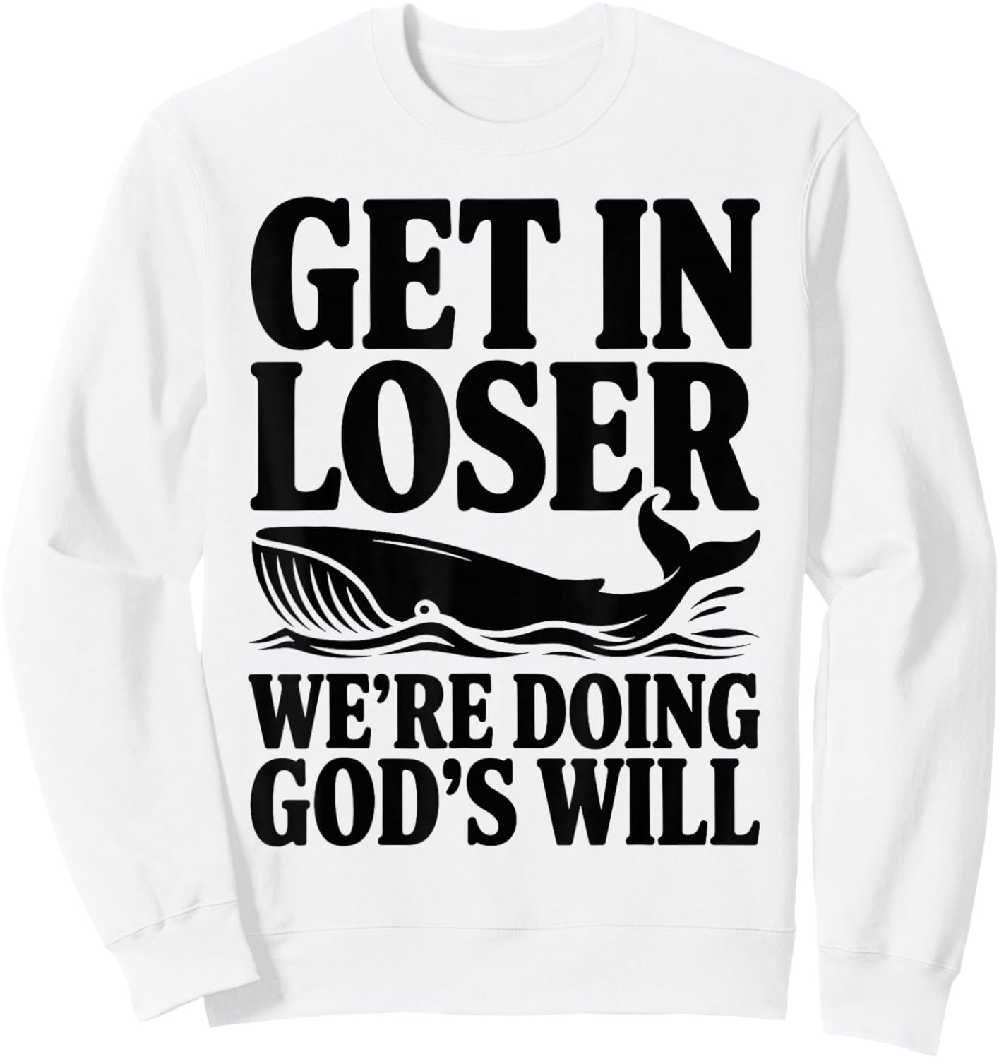 Get in Loser We're Doing God's Will Christian Bible Funny Sweatshirt - Sweatshirt | White