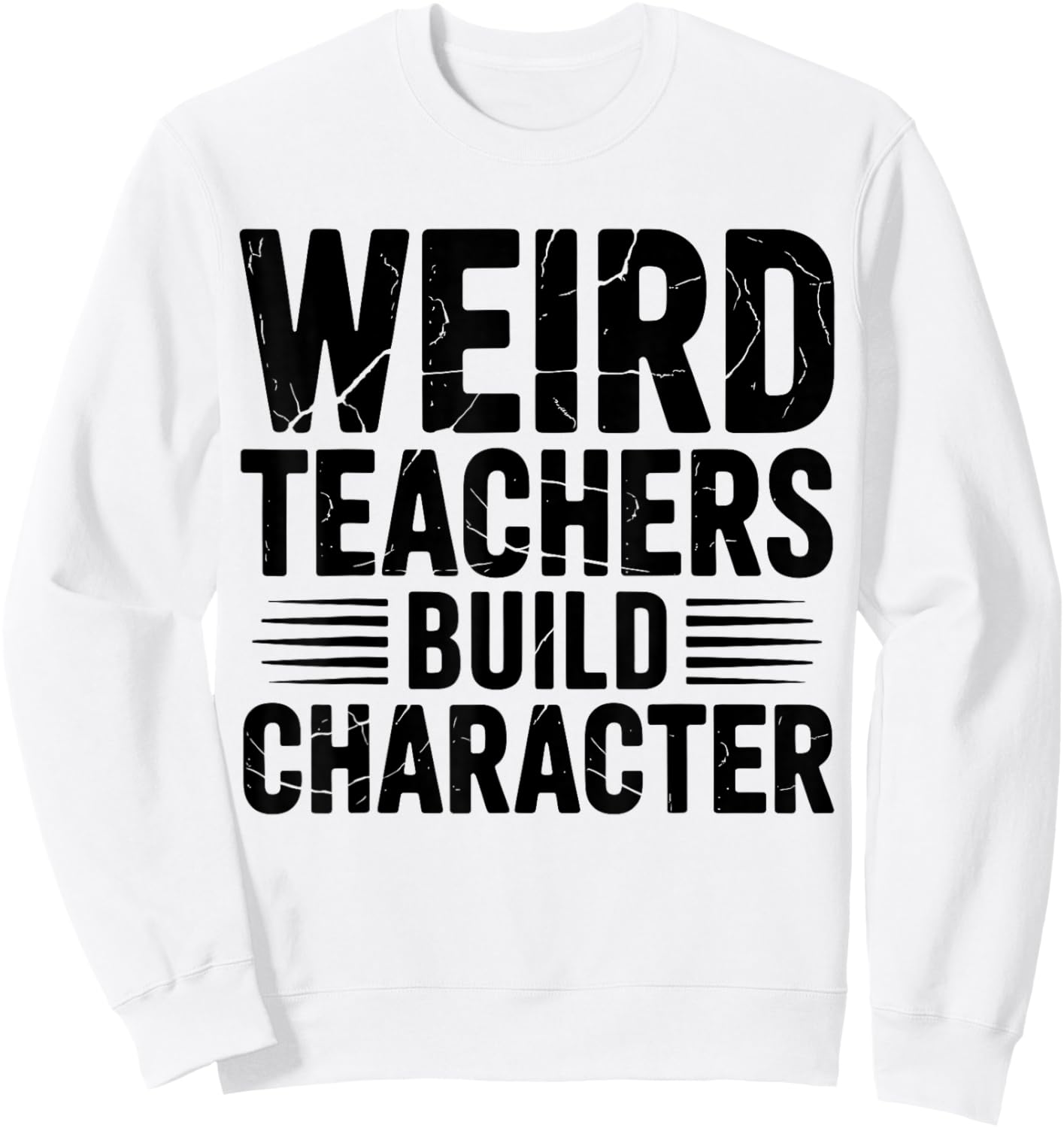 Weird Teachers Build Character Funny Teacher Appreciation Sweatshirt - Sweatshirt | White