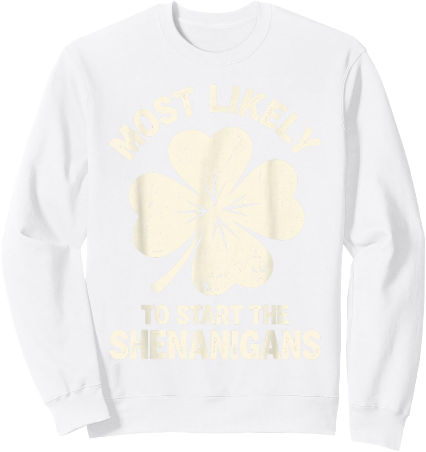 Most Likely to Start The Shenanigans St Patrick's Men Women Sweatshirt - Sweatshirt | White