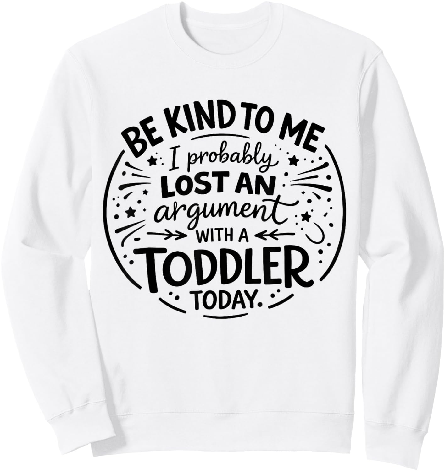 Be Nice to Me I Probably Lost an Argument to a Toddler Today Sweatshirt - Sweatshirt | White