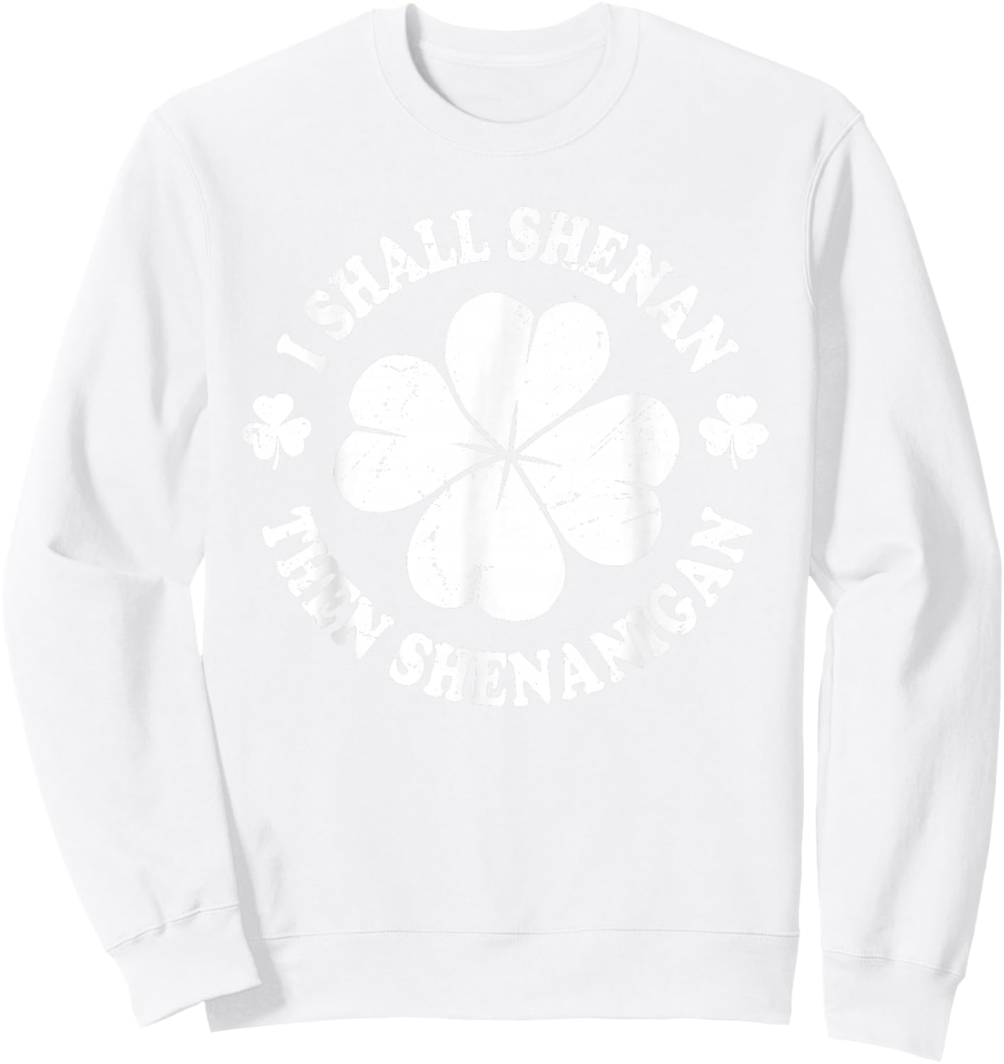 I Shall Shenan Then Shenanigan Funny St Patricks Meme Sweatshirt - Sweatshirt | White