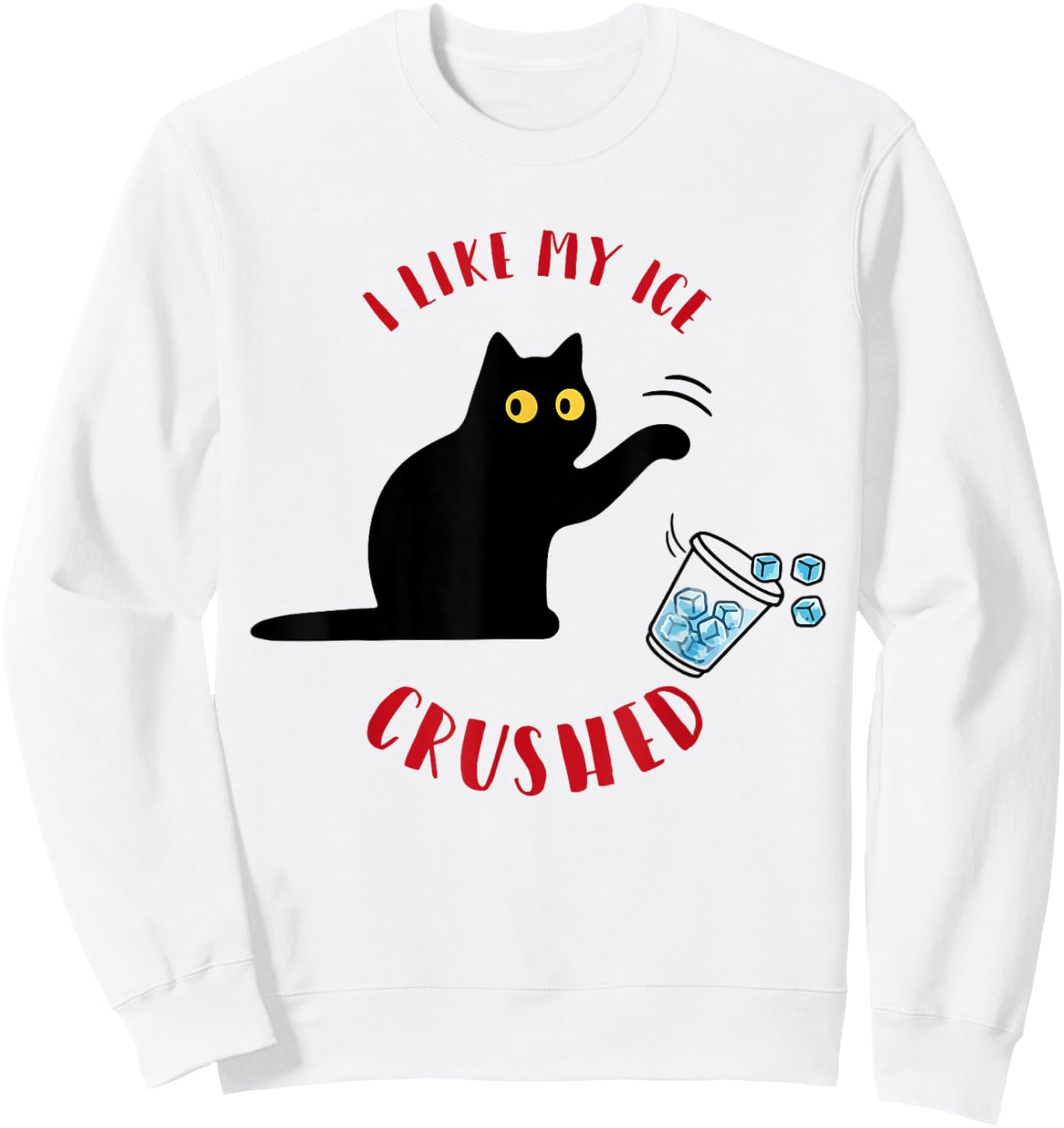 I Like My Ice Crushed Funny Cat Knock Over Ice Cup Sweatshirt - Sweatshirt | White