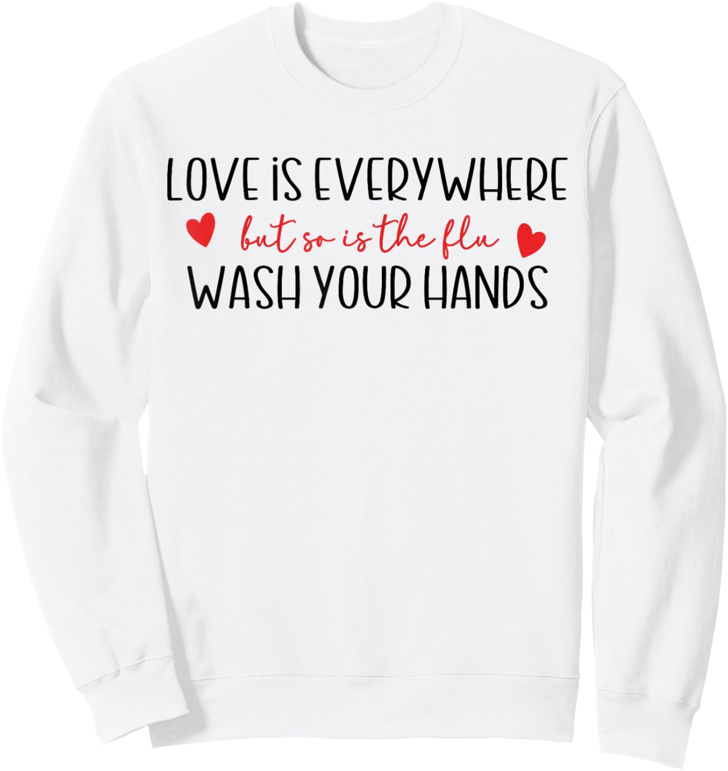 Funny Love is Everywhere But So is The Flu Wash Your Hands Sweatshirt - Sweatshirt | White
