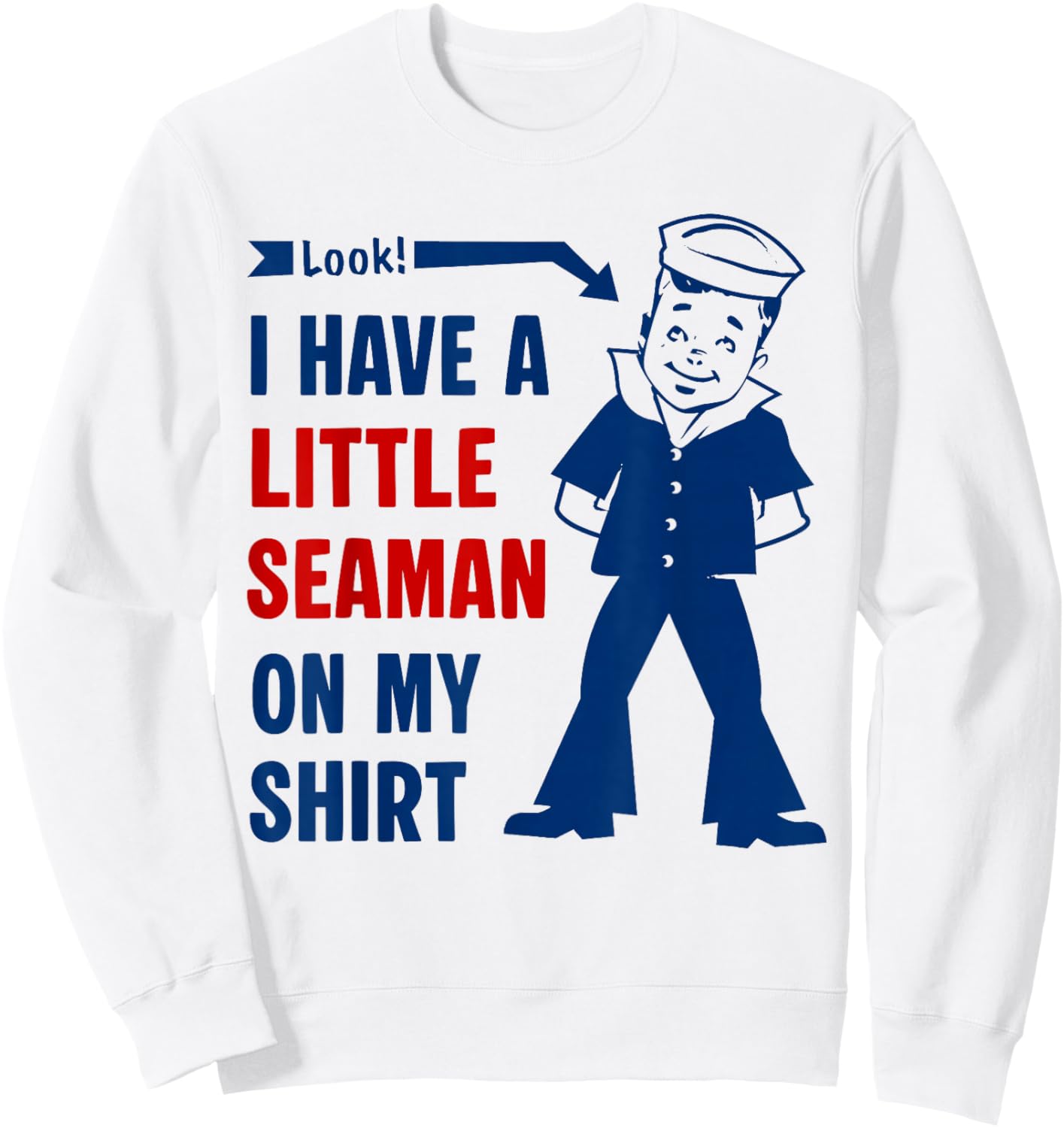 I Have A Little Seaman On My Shirt Funny Saying Quote Men Sweatshirt - Sweatshirt | White