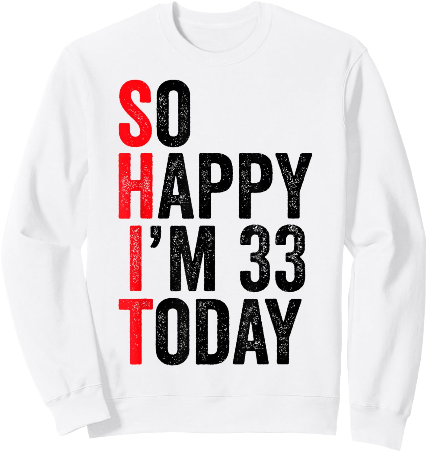 So Happy I'm 33 Today Funny 33th Birthday Jokes 33 Birthday Sweatshirt - Sweatshirt | White
